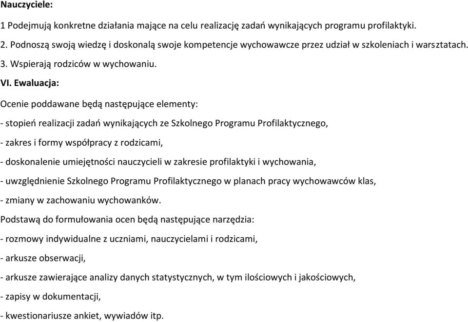 Ewaluacja: Ocenie poddawane będą następujące elementy: - stopień realizacji zadań wynikających ze Szkolnego Programu Profilaktycznego, - zakres i formy współpracy z rodzicami, - doskonalenie