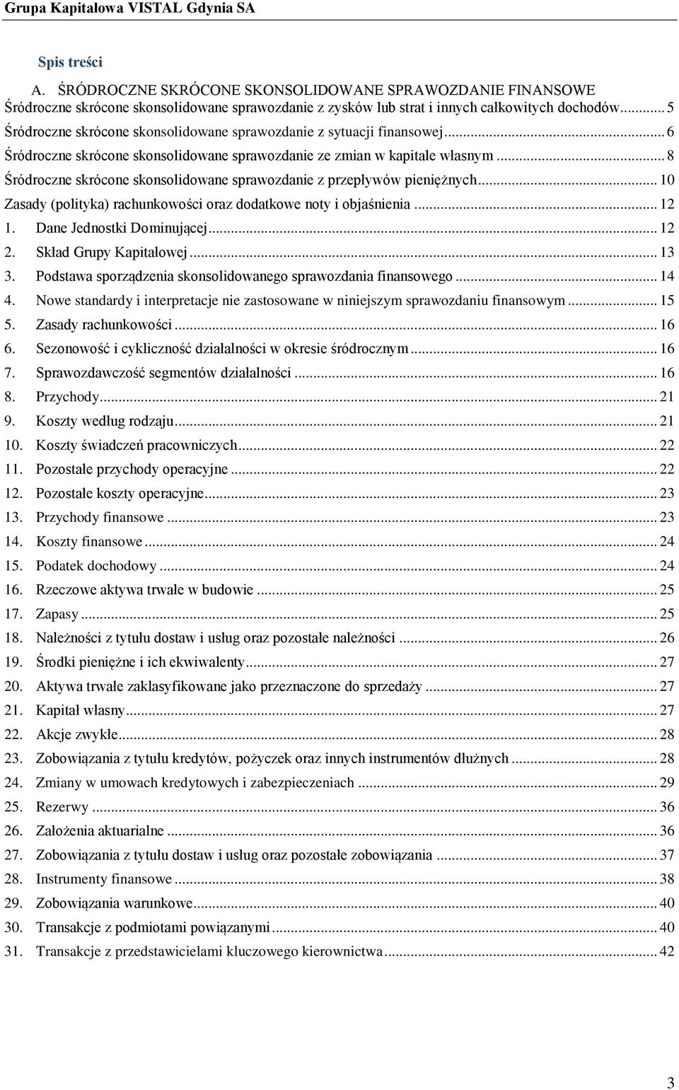 .. 8 Śródroczne skrócone skonsolidowane sprawozdanie z przepływów pieniężnych... 10 Zasady (polityka) rachunkowości oraz dodatkowe noty i objaśnienia... 12 1. Dane Jednostki Dominującej... 12 2.