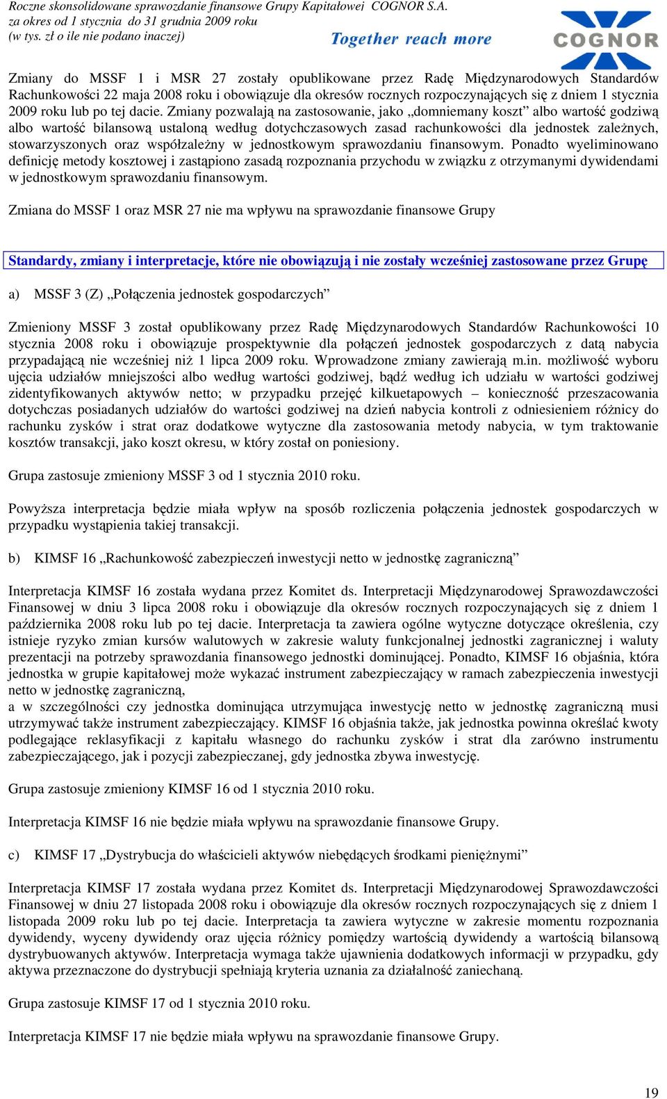 Zmiany pozwalają na zastosowanie, jako domniemany koszt albo wartość godziwą albo wartość bilansową ustaloną według dotychczasowych zasad rachunkowości dla jednostek zaleŝnych, stowarzyszonych oraz