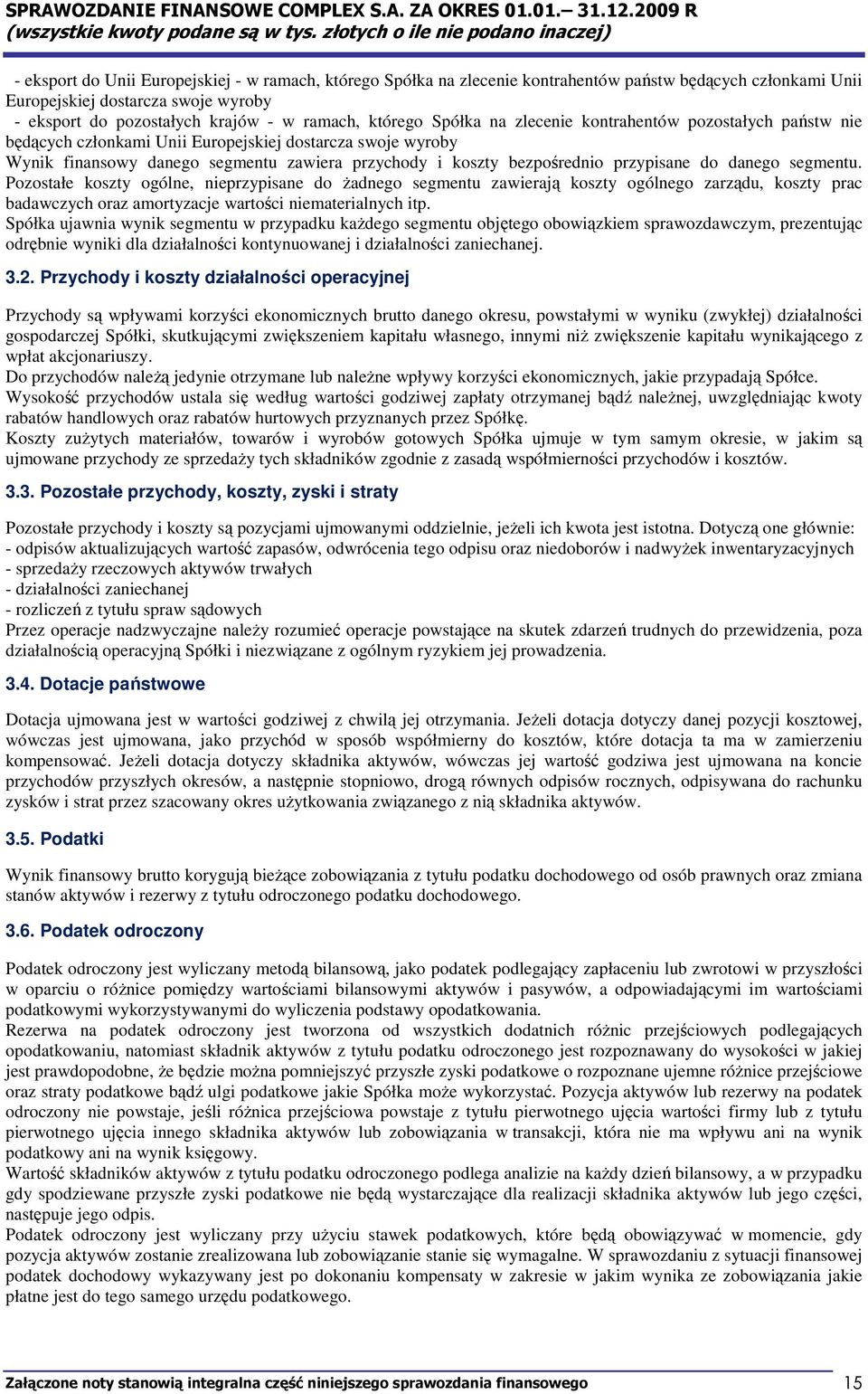 przypisane do danego segmentu. Pozostałe koszty ogólne, nieprzypisane do Ŝadnego segmentu zawierają koszty ogólnego zarządu, koszty prac badawczych oraz amortyzacje wartości niematerialnych itp.