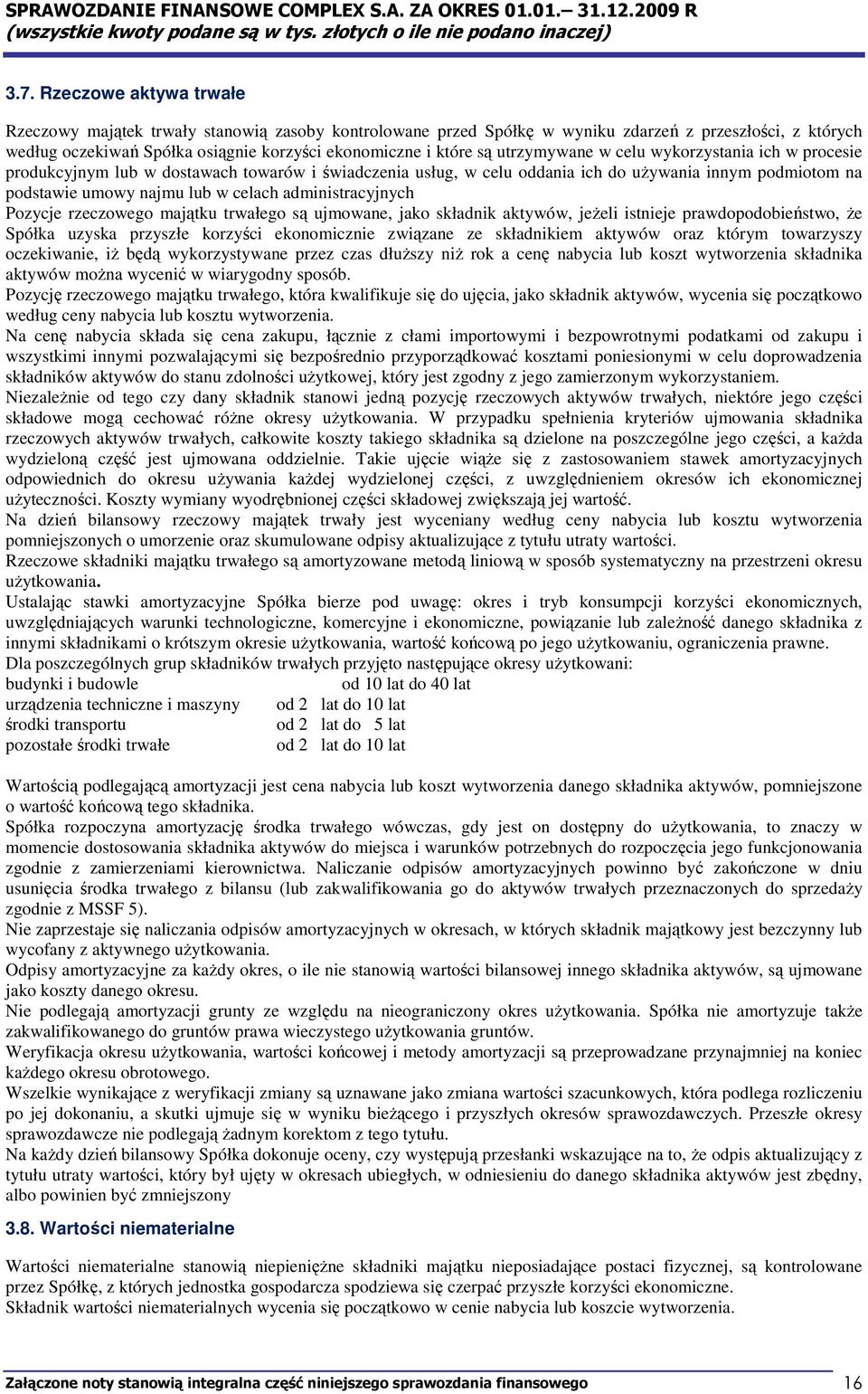 administracyjnych Pozycje rzeczowego majątku trwałego są ujmowane, jako składnik aktywów, jeŝeli istnieje prawdopodobieństwo, Ŝe Spółka uzyska przyszłe korzyści ekonomicznie związane ze składnikiem