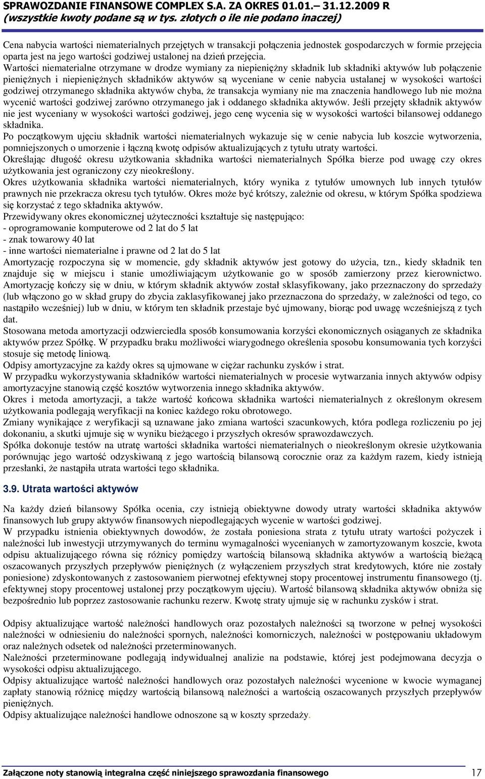 w wysokości wartości godziwej otrzymanego składnika aktywów chyba, Ŝe transakcja wymiany nie ma znaczenia handlowego lub nie moŝna wycenić wartości godziwej zarówno otrzymanego jak i oddanego