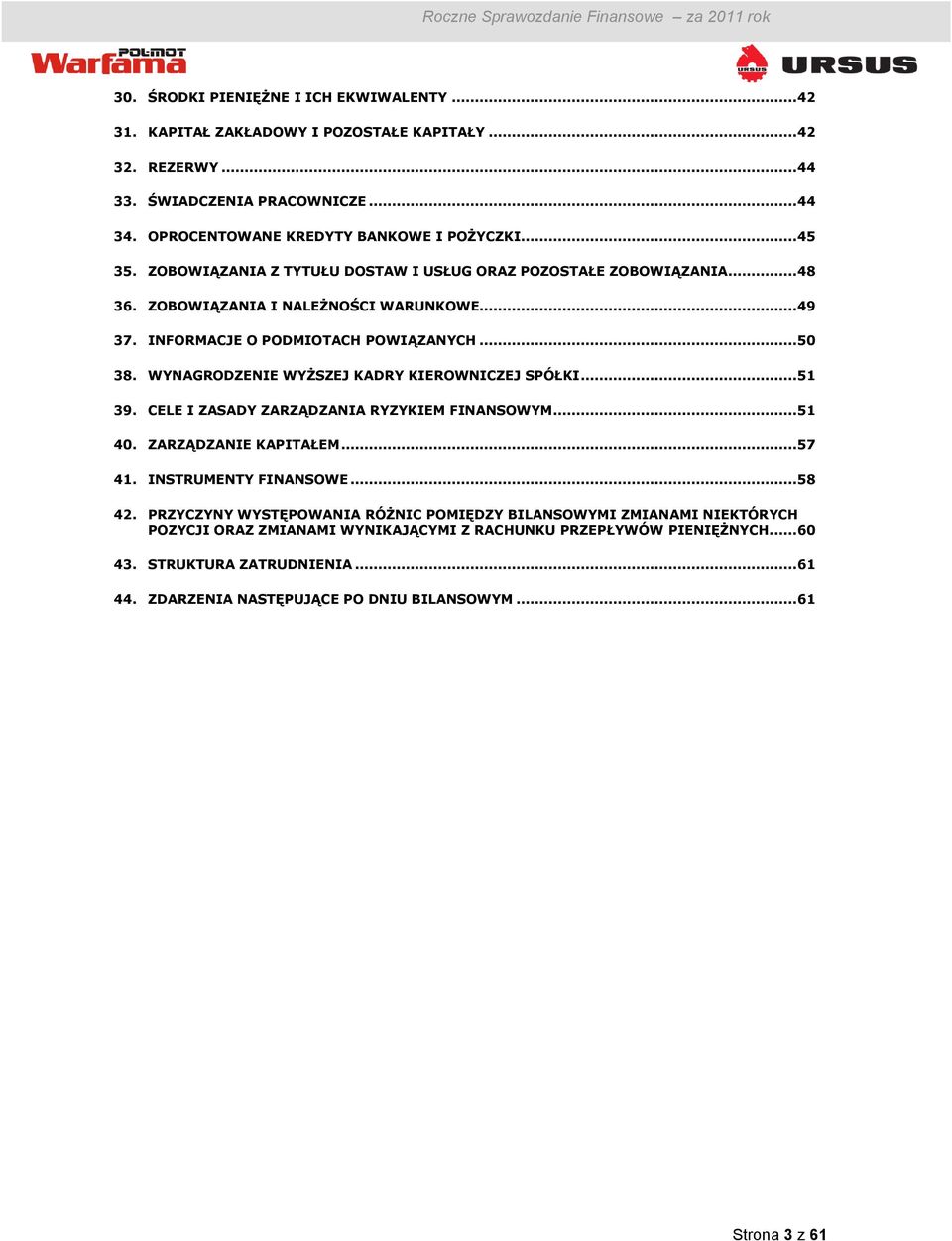 WYNAGRODZENIE WYŻSZEJ KADRY KIEROWNICZEJ SPÓŁKI... 51 39. CELE I ZASADY ZARZĄDZANIA RYZYKIEM FINANSOWYM... 51 40. ZARZĄDZANIE KAPITAŁEM... 57 41. INSTRUMENTY FINANSOWE... 58 42.