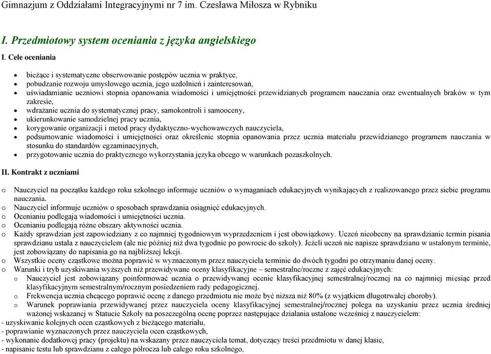 wiadomości i umiejętności przewidzianych programem nauczania oraz ewentualnych braków w tym zakresie, wdrażanie ucznia do systematycznej pracy, samokontroli i samooceny, ukierunkowanie samodzielnej