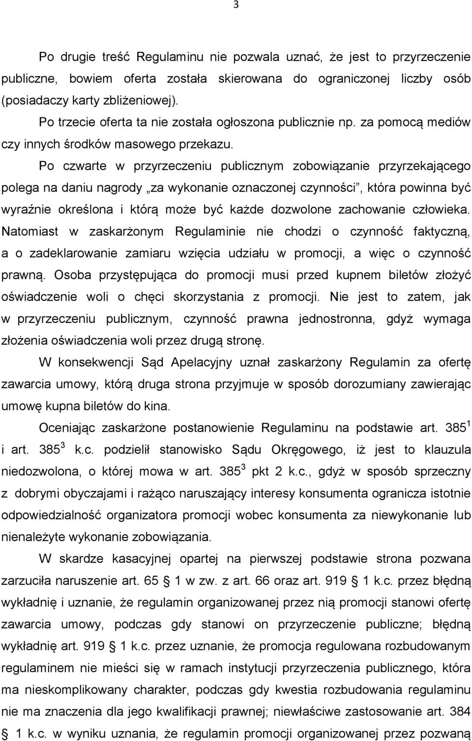 Po czwarte w przyrzeczeniu publicznym zobowiązanie przyrzekającego polega na daniu nagrody za wykonanie oznaczonej czynności, która powinna być wyraźnie określona i którą może być każde dozwolone