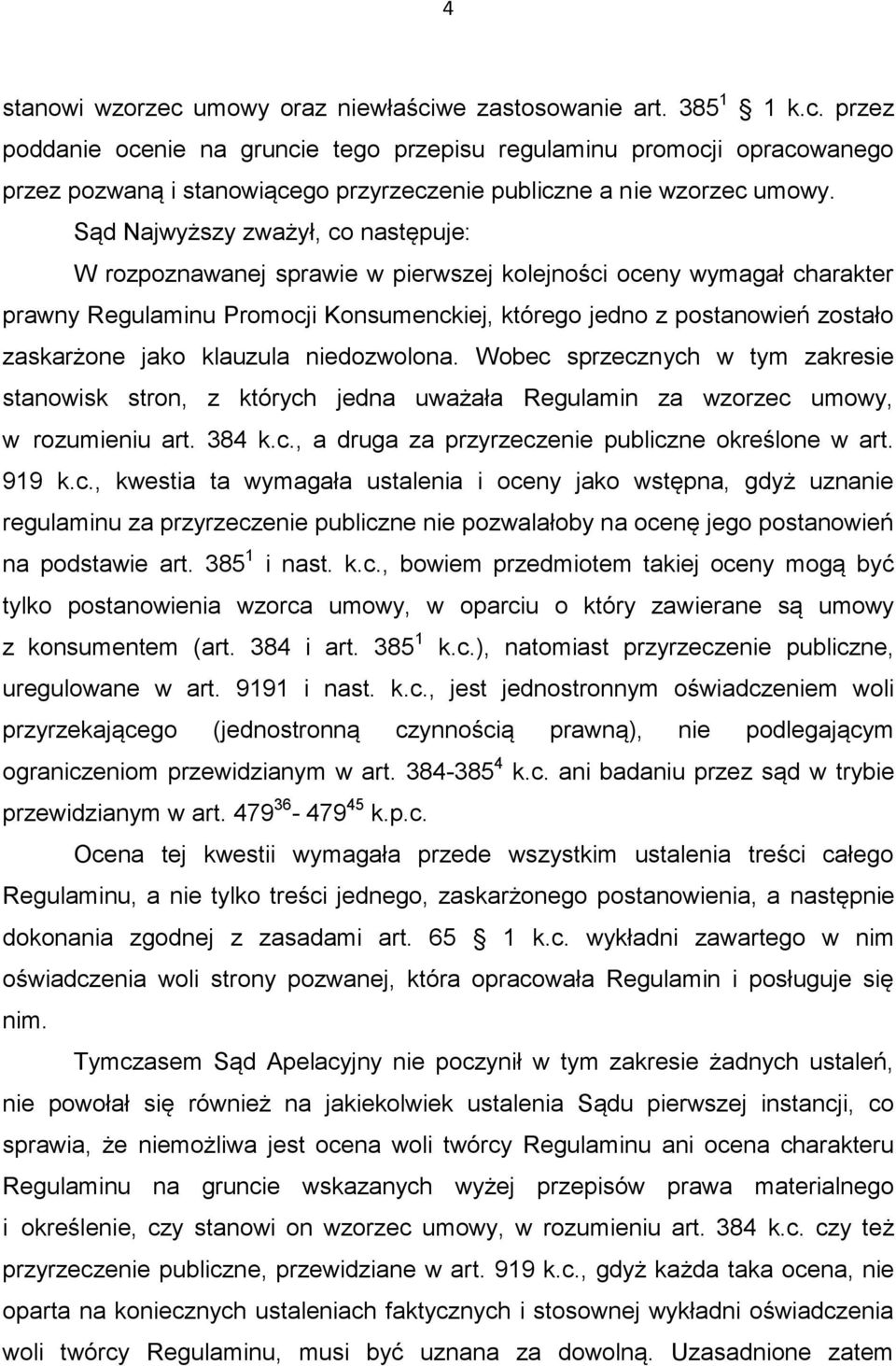 jako klauzula niedozwolona. Wobec sprzecznych w tym zakresie stanowisk stron, z których jedna uważała Regulamin za wzorzec umowy, w rozumieniu art. 384 k.c., a druga za przyrzeczenie publiczne określone w art.