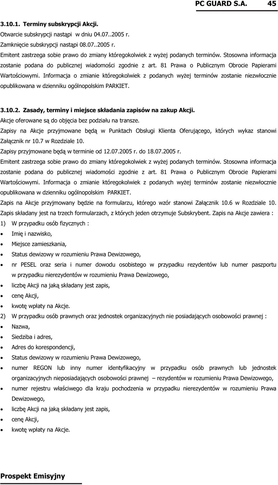 Informacja o zmianie któregokolwiek z podanych wyżej terminów zostanie niezwłocznie opublikowana w dzienniku ogólnopolskim PARKIET. 3.10.2. Zasady, terminy i miejsce składania zapisów na zakup Akcji.