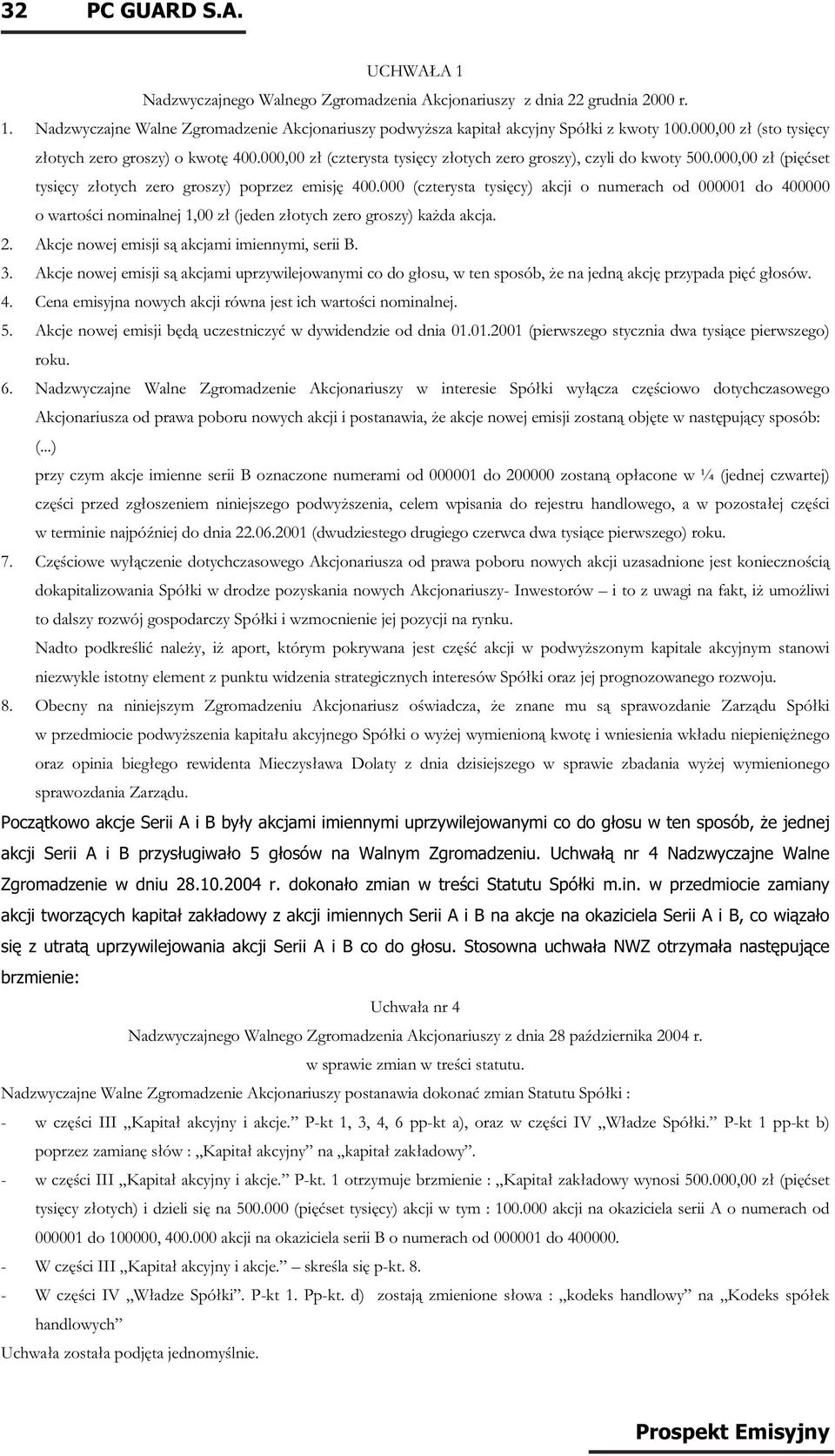 000 (czterysta tysięcy) akcji o numerach od 000001 do 400000 o wartości nominalnej 1,00 zł (jeden złotych zero groszy) każda akcja. 2. Akcje nowej emisji są akcjami imiennymi, serii B. 3.