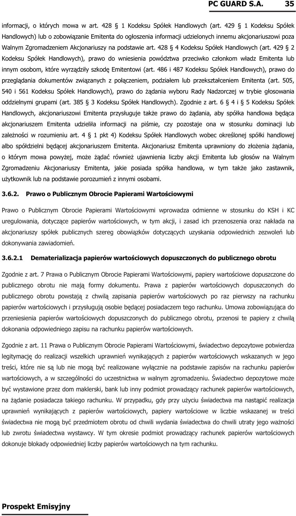 428 4 Kodeksu Spółek Handlowych (art. 429 2 Kodeksu Spółek Handlowych), prawo do wniesienia powództwa przeciwko członkom władz Emitenta lub innym osobom, które wyrządziły szkodę Emitentowi (art.