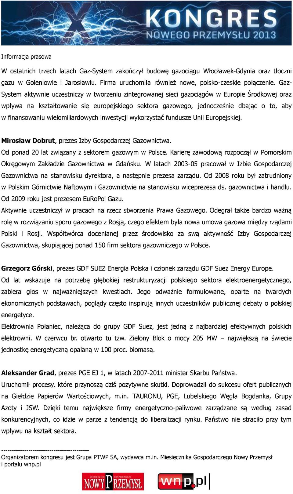 finansowaniu wielomiliardowych inwestycji wykorzystać fundusze Unii Europejskiej. Mirosław Dobrut, prezes Izby Gospodarczej Gazownictwa. Od ponad 20 lat związany z sektorem gazowym w Polsce.