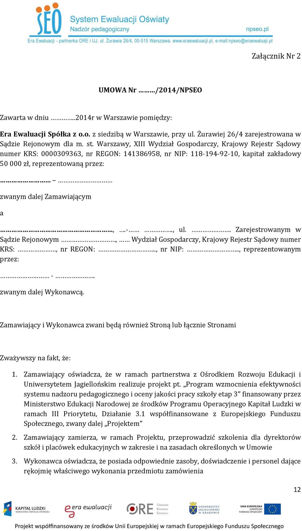 Zamawiającym a,.-., ul.. Zarejestrowanym w Sądzie Rejonowym, Wydział Gospodarczy, Krajowy Rejestr Sądowy numer KRS:, nr REGON:.., nr NIP:.., reprezentowanym przez: -. zwanym dalej Wykonawcą.