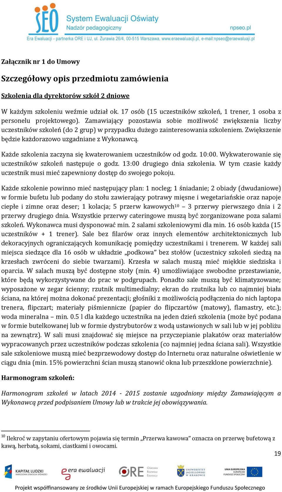 Zamawiający pozostawia sobie możliwość zwiększenia liczby uczestników szkoleń (do 2 grup) w przypadku dużego zainteresowania szkoleniem. Zwiększenie będzie każdorazowo uzgadniane z Wykonawcą.