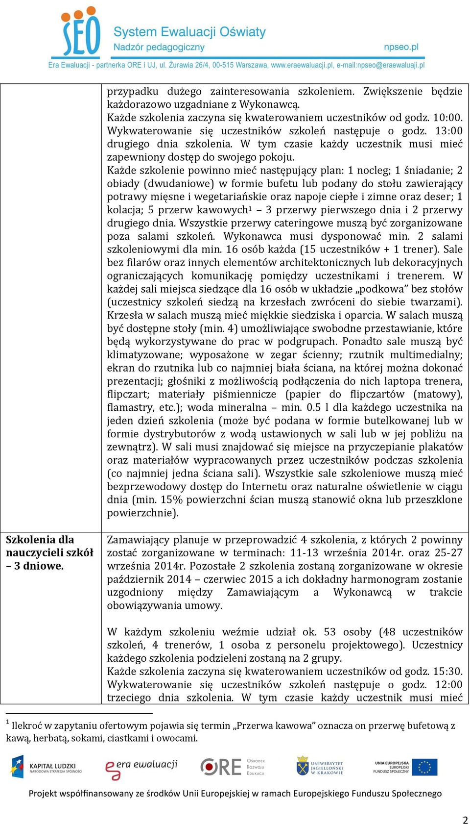 Każde szkolenie powinno mieć następujący plan: 1 nocleg; 1 śniadanie; 2 obiady (dwudaniowe) w formie bufetu lub podany do stołu zawierający potrawy mięsne i wegetariańskie oraz napoje ciepłe i zimne