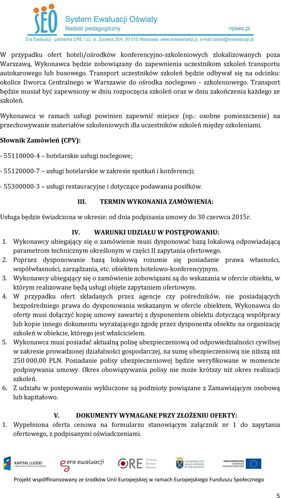 Transport będzie musiał być zapewniony w dniu rozpoczęcia szkoleń oraz w dniu zakończenia każdego ze szkoleń. Wykonawca w ramach usługi powinien zapewnić miejsce (np.