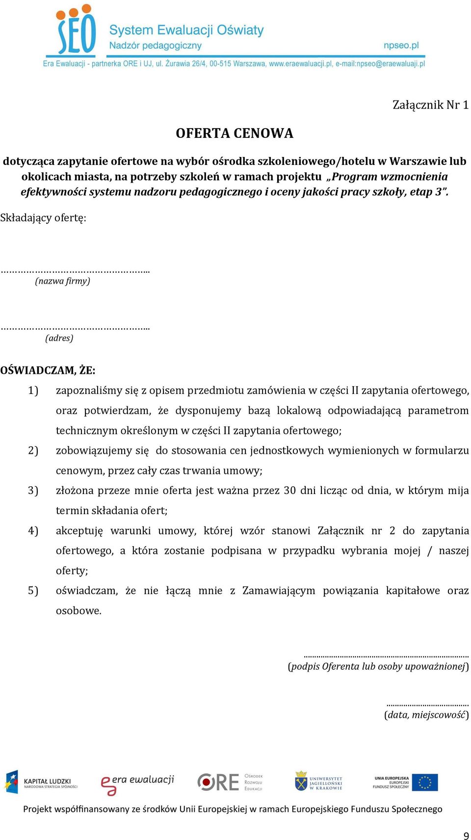 . (adres) OŚWIADCZAM, ŻE: 1) zapoznaliśmy się z opisem przedmiotu zamówienia w części II zapytania ofertowego, oraz potwierdzam, że dysponujemy bazą lokalową odpowiadającą parametrom technicznym