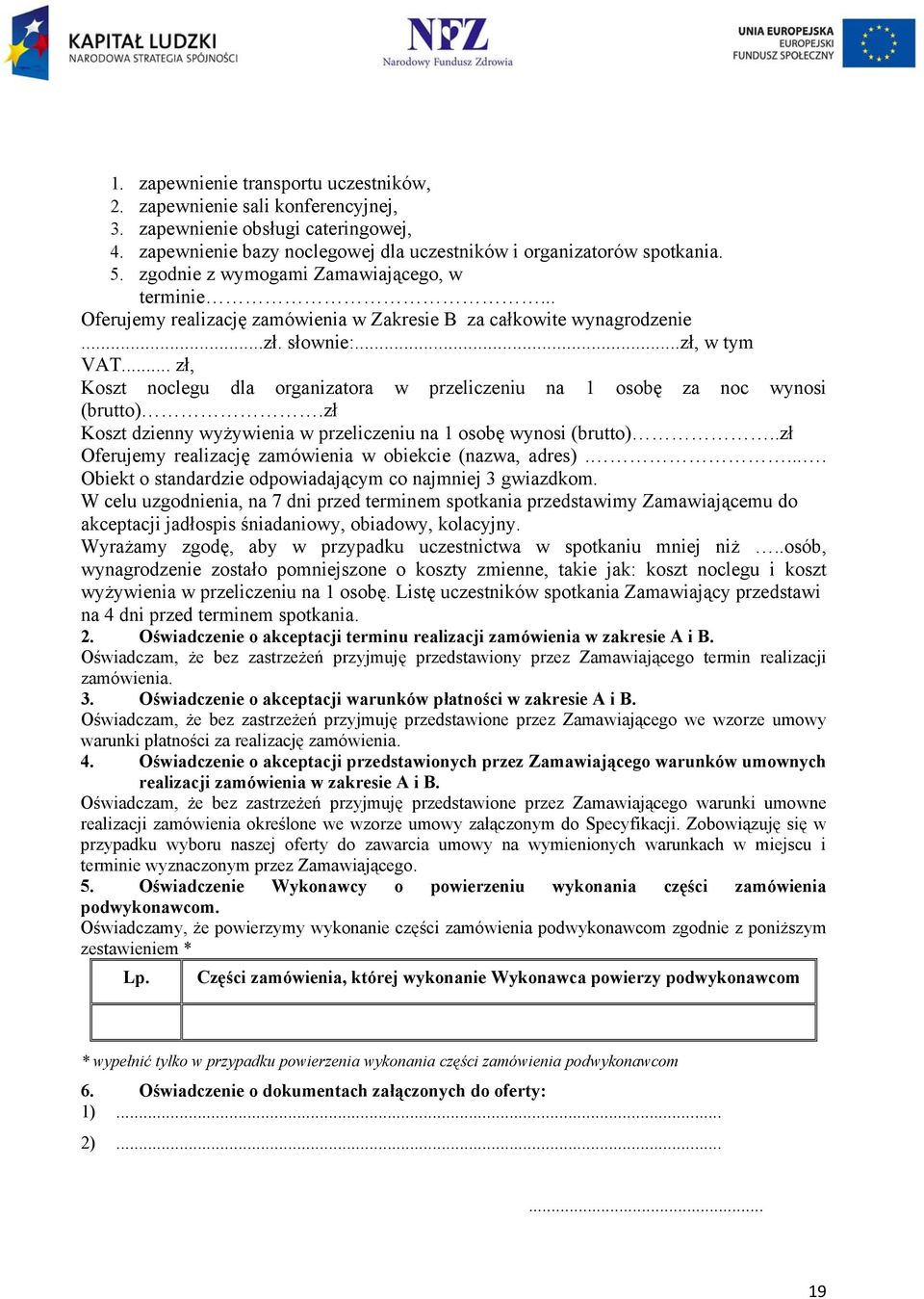 .. zł, Koszt noclegu dla organizatora w przeliczeniu na 1 osobę za noc wynosi (brutto).zł Koszt dzienny wyżywienia w przeliczeniu na 1 osobę wynosi (brutto).