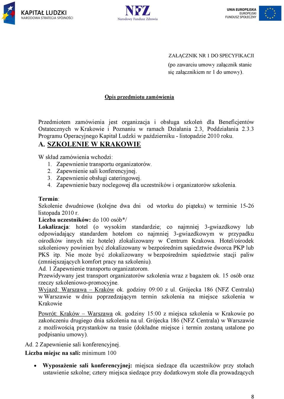 Poddziałania 2.3.3 Programu Operacyjnego Kapitał Ludzki w październiku - listopadzie 2010 roku. A. SZKOLENIE W KRAKOWIE W skład zamówienia wchodzi: 1. Zapewnienie transportu organizatorów. 2. Zapewnienie sali konferencyjnej.