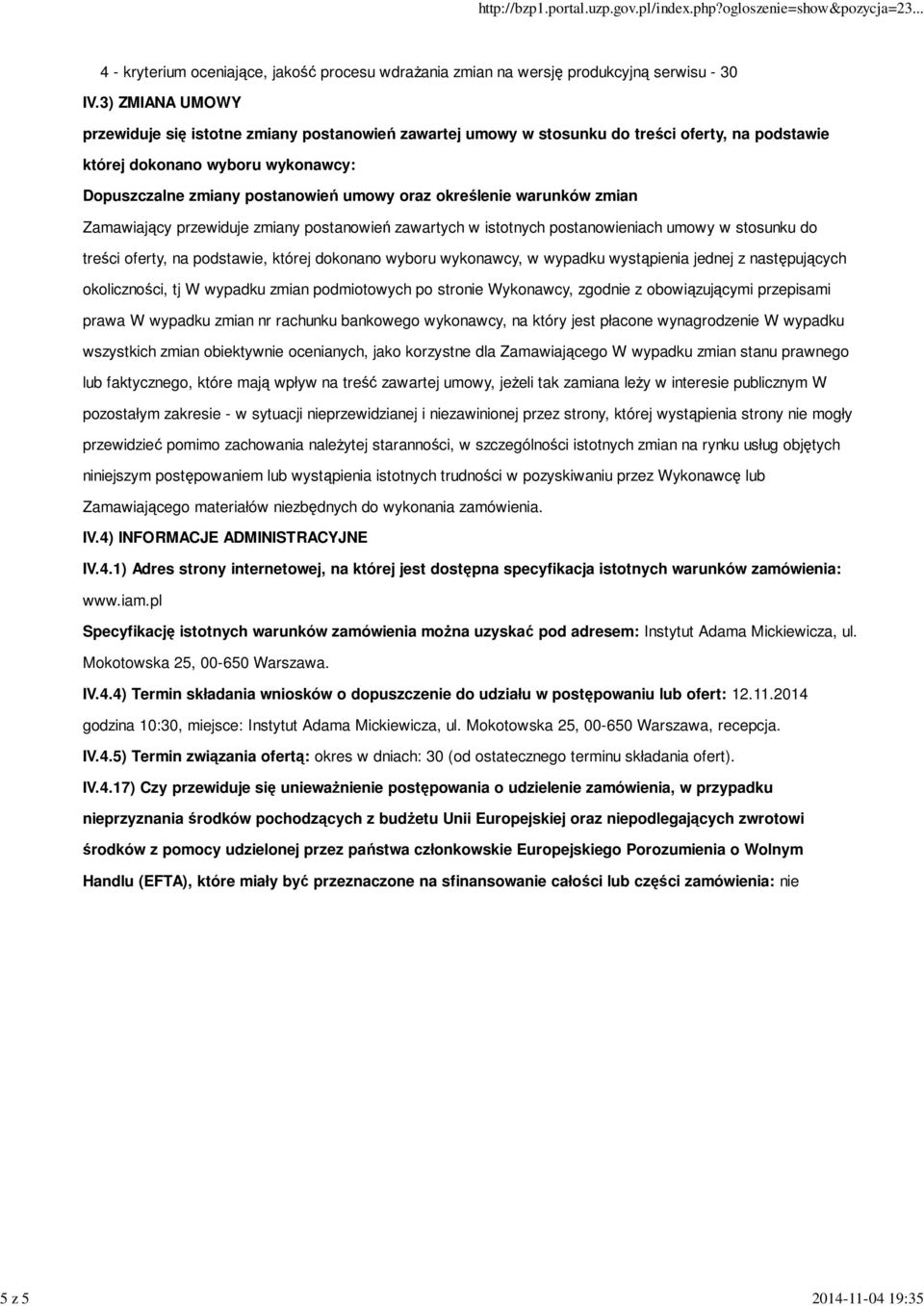 określenie warunków zmian Zamawiający przewiduje zmiany postanowień zawartych w istotnych postanowieniach umowy w stosunku do treści oferty, na podstawie, której dokonano wyboru wykonawcy, w wypadku