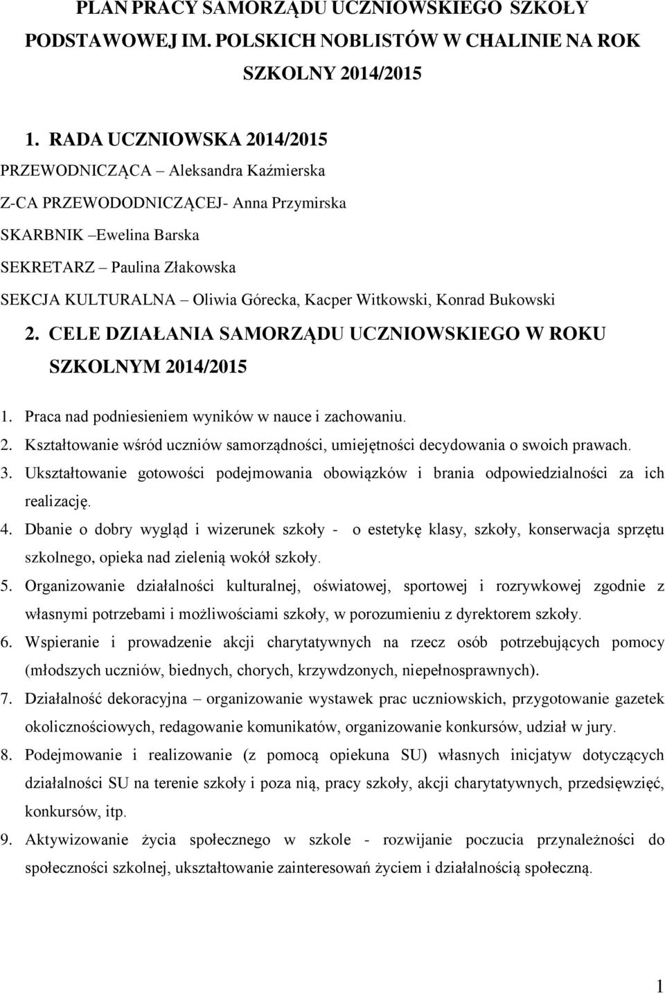 Witkowski, Konrad Bukowski 2. CELE DZIAŁANIA SAMORZĄDU UCZNIOWSKIEGO W ROKU SZKOLNYM 2014/2015 1. Praca nad podniesieniem wyników w nauce i zachowaniu. 2. Kształtowanie wśród uczniów samorządności, umiejętności decydowania o swoich prawach.