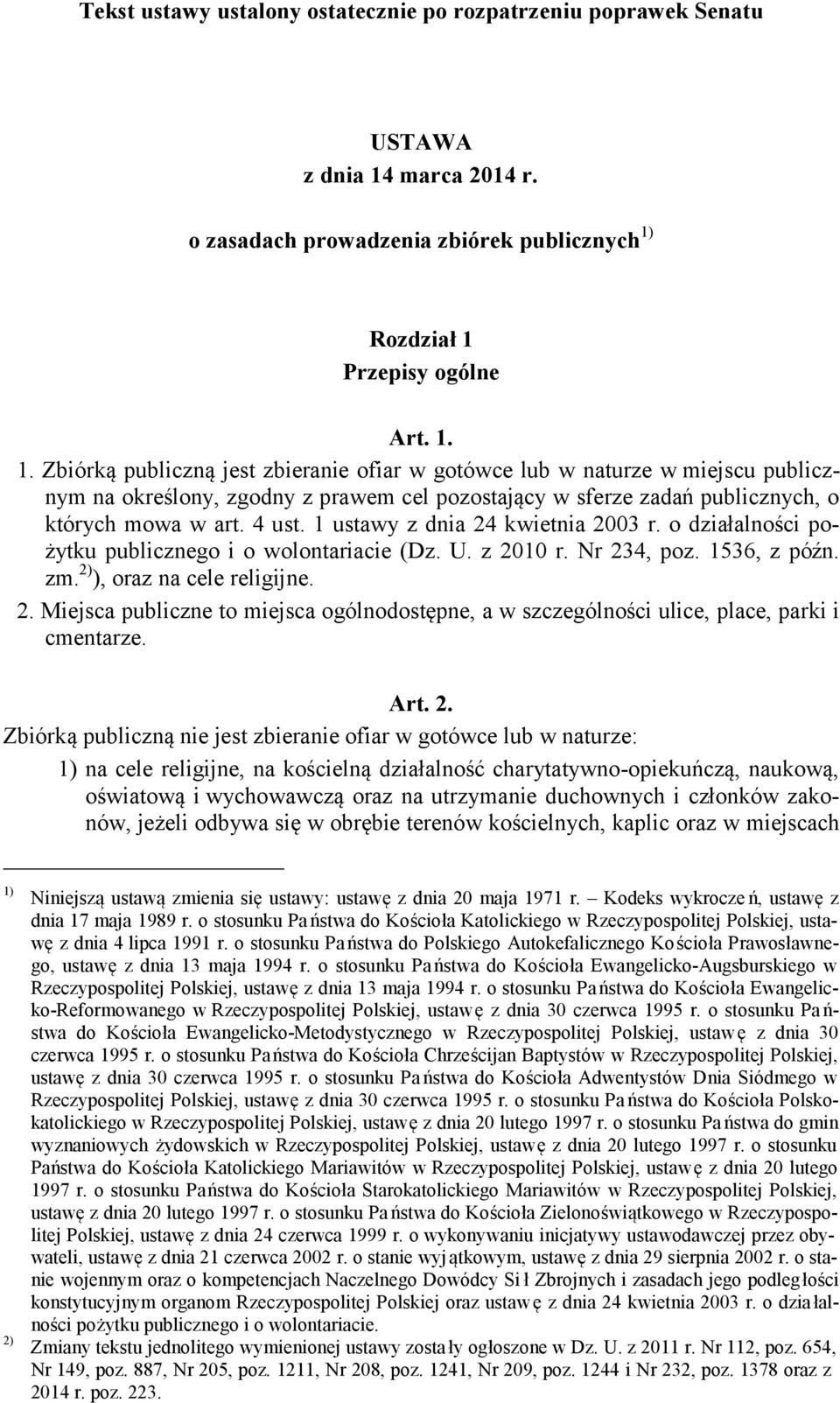 Rozdział 1 Przepisy ogólne Art. 1. 1. Zbiórką publiczną jest zbieranie ofiar w gotówce lub w naturze w miejscu publicznym na określony, zgodny z prawem cel pozostający w sferze zadań publicznych, o których mowa w art.