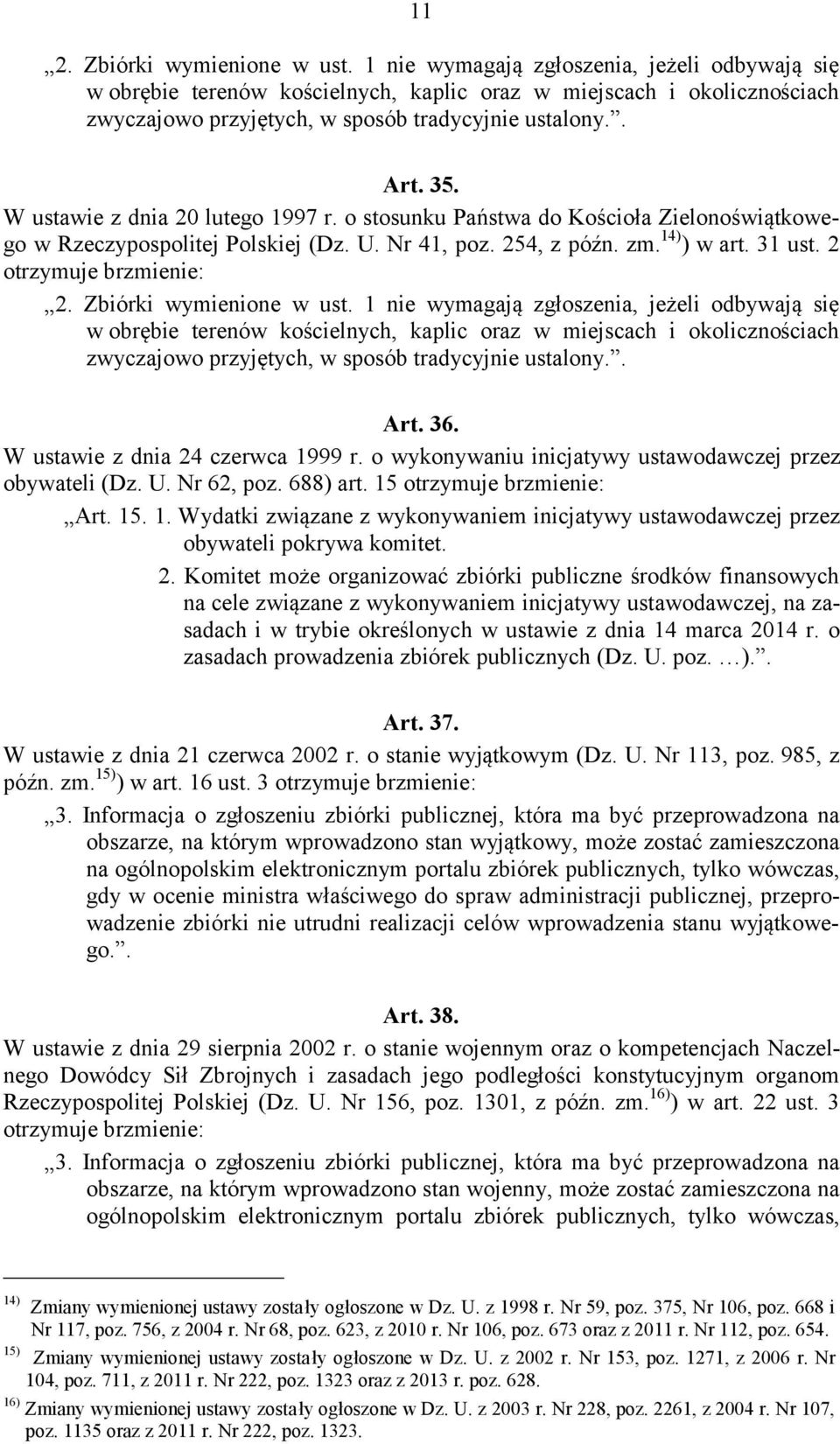 o wykonywaniu inicjatywy ustawodawczej przez obywateli (Dz. U. Nr 62, poz. 688) art. 15 otrzymuje brzmienie: Art. 15. 1. Wydatki związane z wykonywaniem inicjatywy ustawodawczej przez obywateli pokrywa komitet.