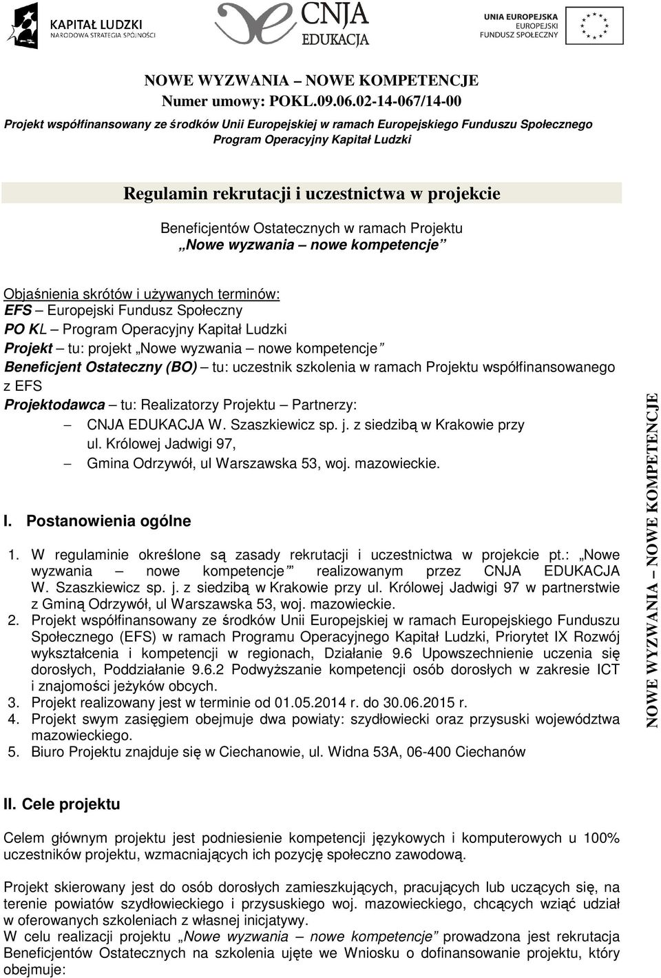 Partnerzy: CNJA EDUKACJA W. Szaszkiewicz sp. j. z siedzibą w Krakowie przy ul. Królowej Jadwigi 97, Gmina Odrzywół, ul Warszawska 53, woj. mazowieckie. I. Postanowienia ogólne 1.