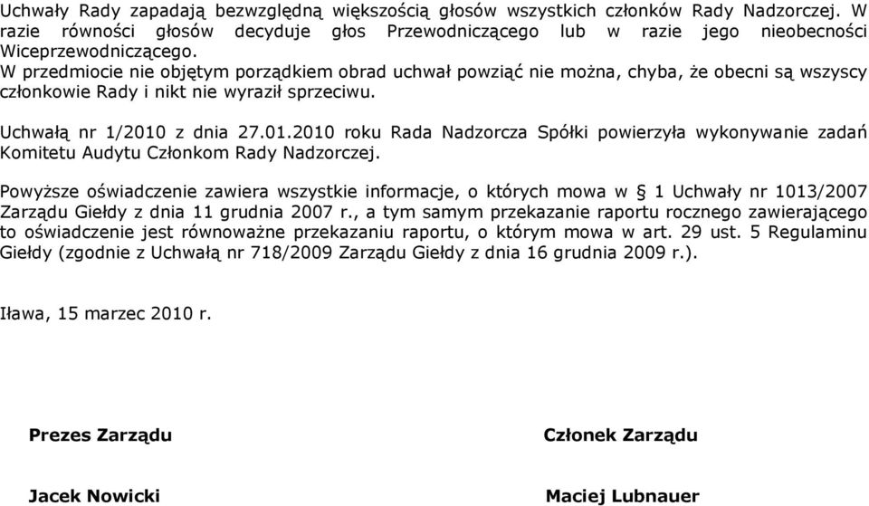 z dnia 27.01.2010 roku Rada Nadzorcza Spółki powierzyła wykonywanie zadań Komitetu Audytu Członkom Rady Nadzorczej.