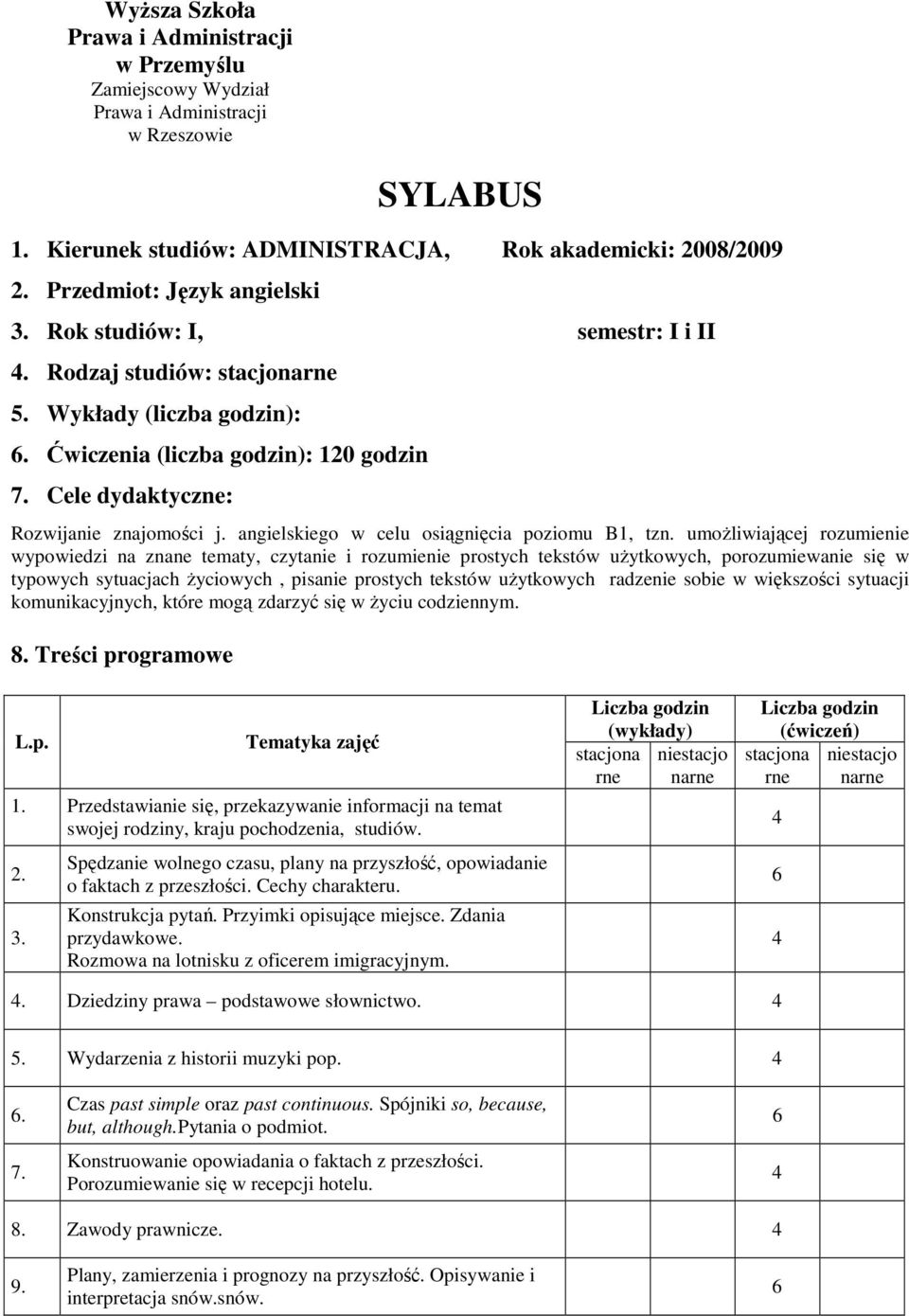 umoŝliwiającej rozumienie wypowiedzi na znane tematy, czytanie i rozumienie prostych tekstów uŝytkowych, porozumiewanie się w typowych sytuacjach Ŝyciowych, pisanie prostych tekstów uŝytkowych