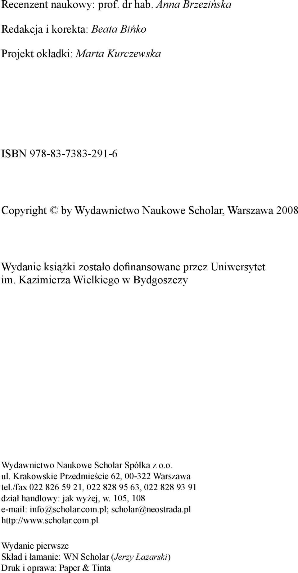 2008 Wydanie książki zostało dofinansowane przez Uniwersytet im. Kazimierza Wielkiego w Bydgoszczy Wydawnictwo Naukowe Scholar Spółka z o.o. ul.