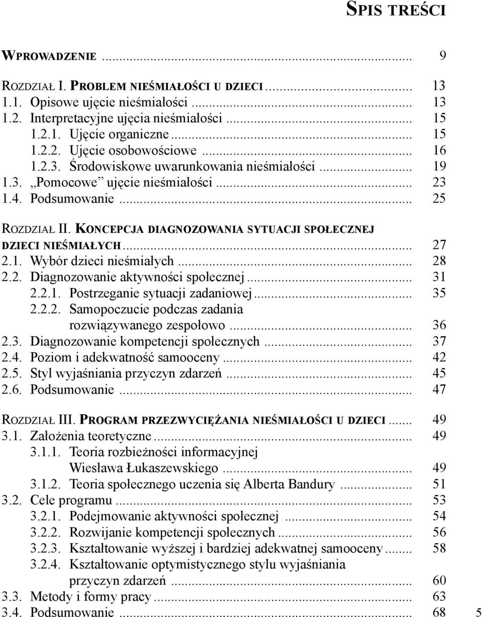 .. 27 2.1. Wybór dzieci nieśmiałych... 28 2.2. Diagnozowanie aktywności społecznej... 31 2.2.1. Postrzeganie sytuacji zadaniowej... 35 2.2.2. Samopoczucie podczas zadania rozwiązywanego zespołowo.