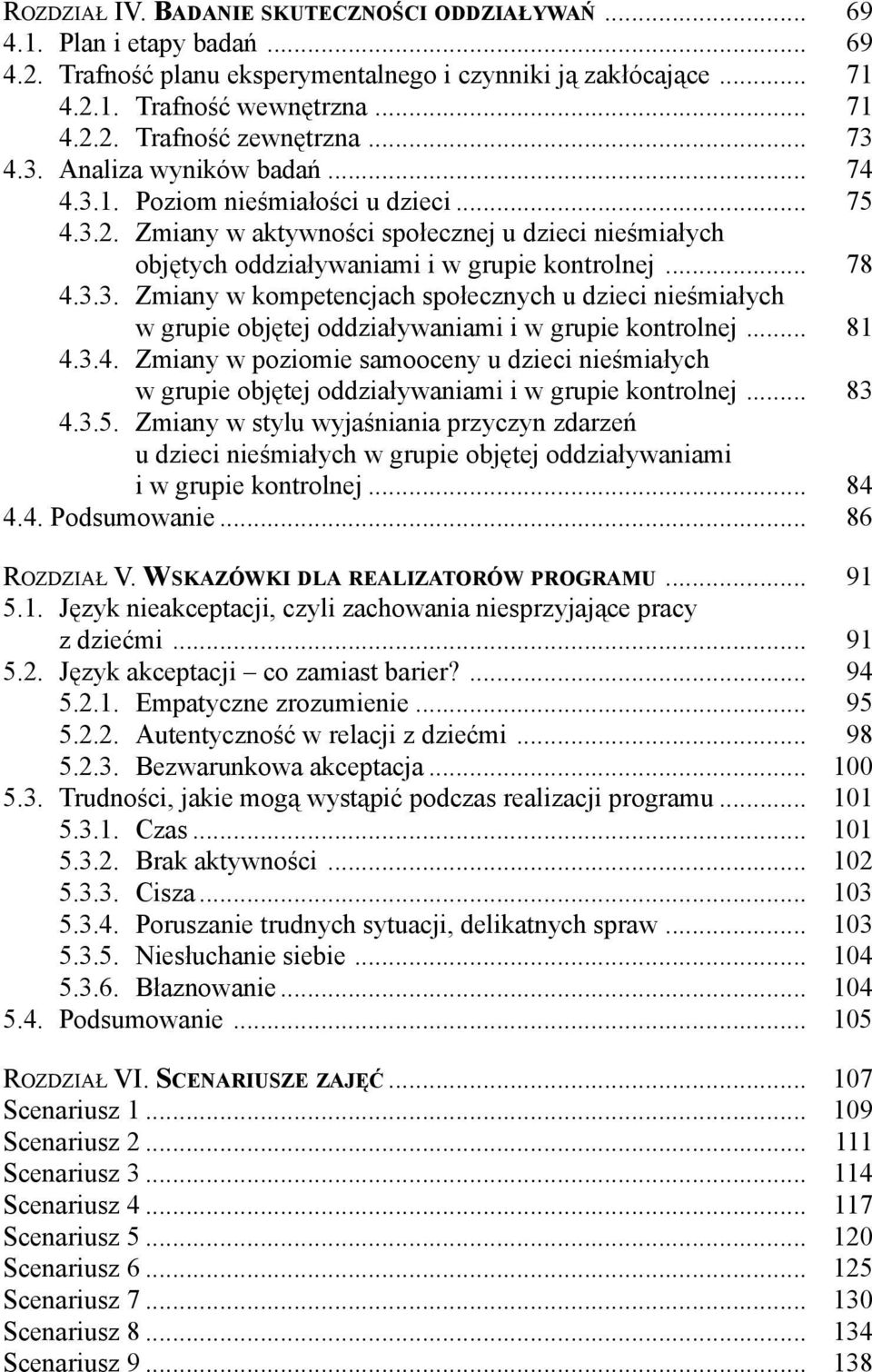 .. 81 4.3.4. Zmiany w poziomie samooceny u dzieci nieśmiałych w grupie objętej oddziaływaniami i w grupie kontrolnej... 83 4.3.5.