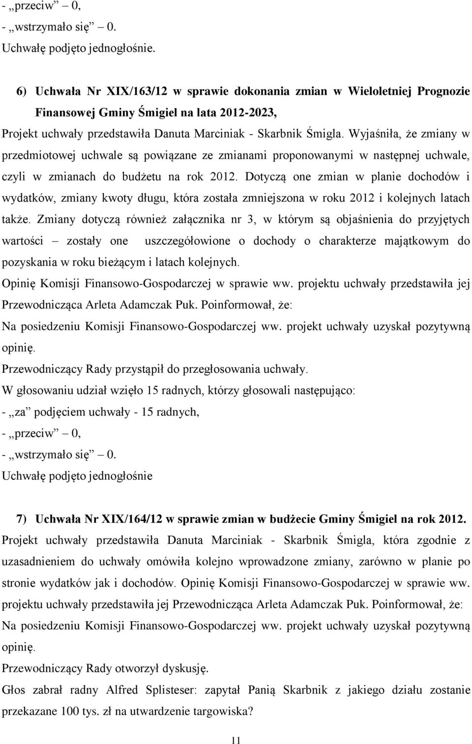 Wyjaśniła, że zmiany w przedmiotowej uchwale są powiązane ze zmianami proponowanymi w następnej uchwale, czyli w zmianach do budżetu na rok 2012.