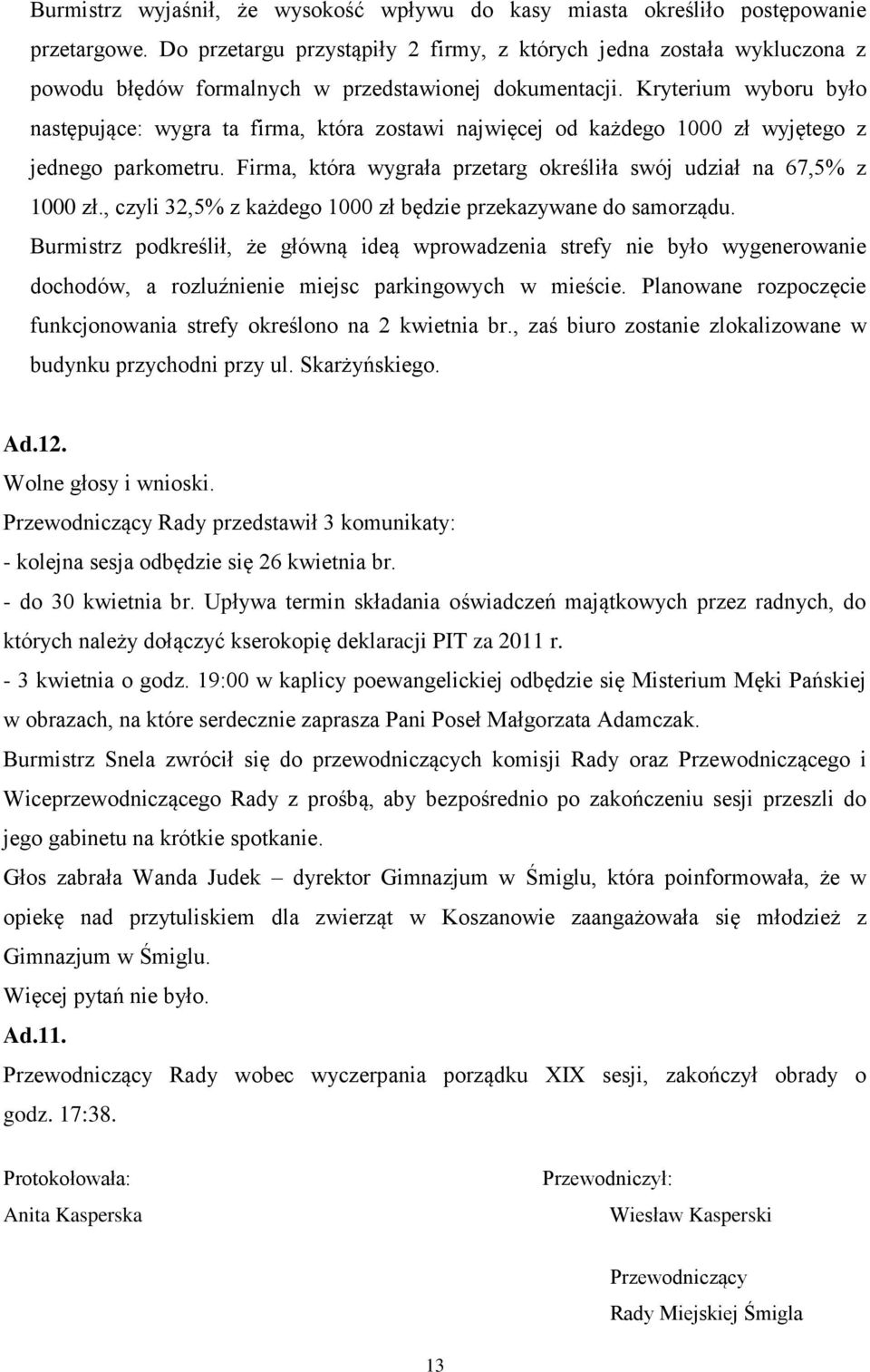 Kryterium wyboru było następujące: wygra ta firma, która zostawi najwięcej od każdego 1000 zł wyjętego z jednego parkometru. Firma, która wygrała przetarg określiła swój udział na 67,5% z 1000 zł.