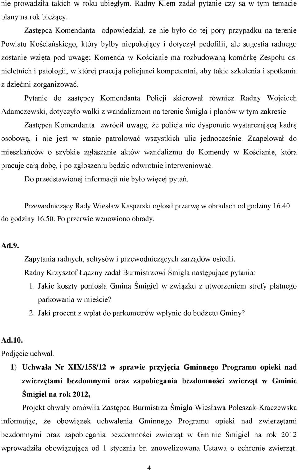 Komenda w Kościanie ma rozbudowaną komórkę Zespołu ds. nieletnich i patologii, w której pracują policjanci kompetentni, aby takie szkolenia i spotkania z dziećmi zorganizować.