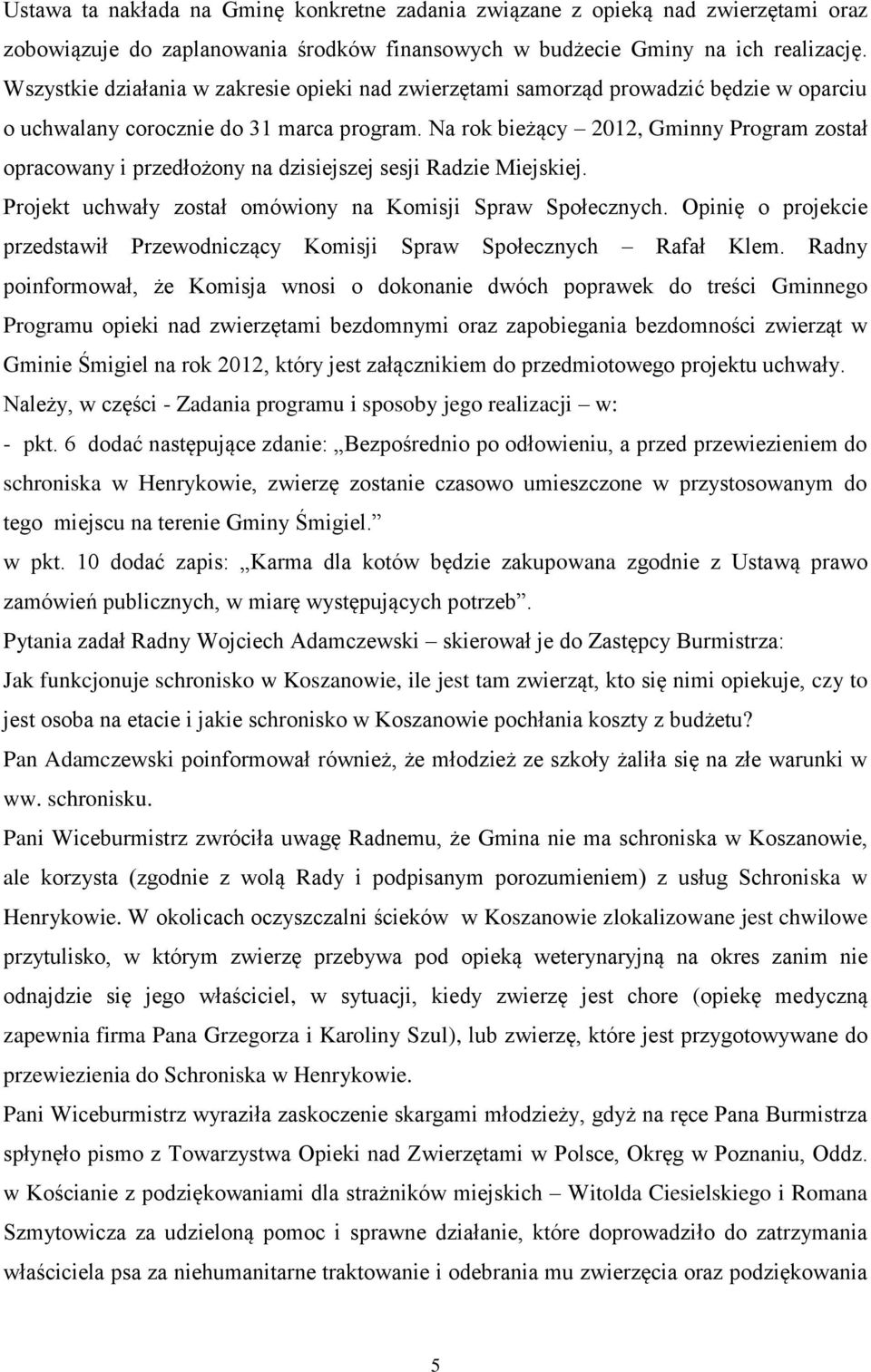 Na rok bieżący 2012, Gminny Program został opracowany i przedłożony na dzisiejszej sesji Radzie Miejskiej. Projekt uchwały został omówiony na Komisji Spraw Społecznych.