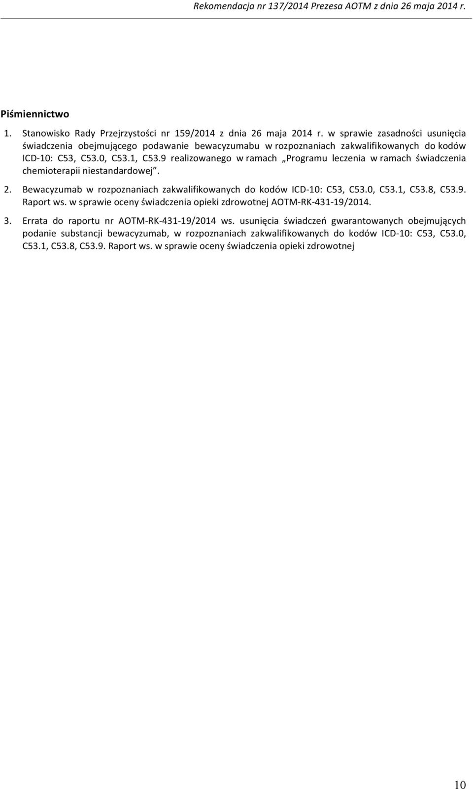 9 realizowanego w ramach Programu leczenia w ramach świadczenia chemioterapii niestandardowej. 2. Bewacyzumab w rozpoznaniach zakwalifikowanych do kodów ICD- 10: C53, C53.0, C53.1, C53.8, C53.9. Raport ws.