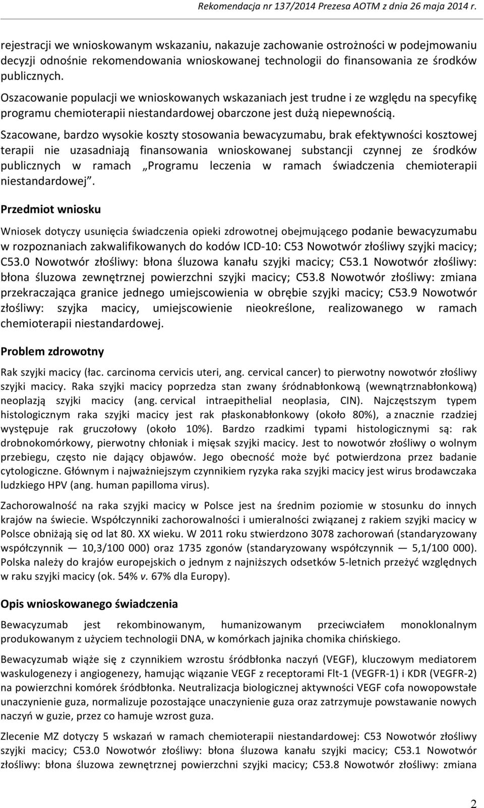 Szacowane, bardzo wysokie koszty stosowania bewacyzumabu, brak efektywności kosztowej terapii nie uzasadniają finansowania wnioskowanej substancji czynnej ze środków publicznych w ramach Programu