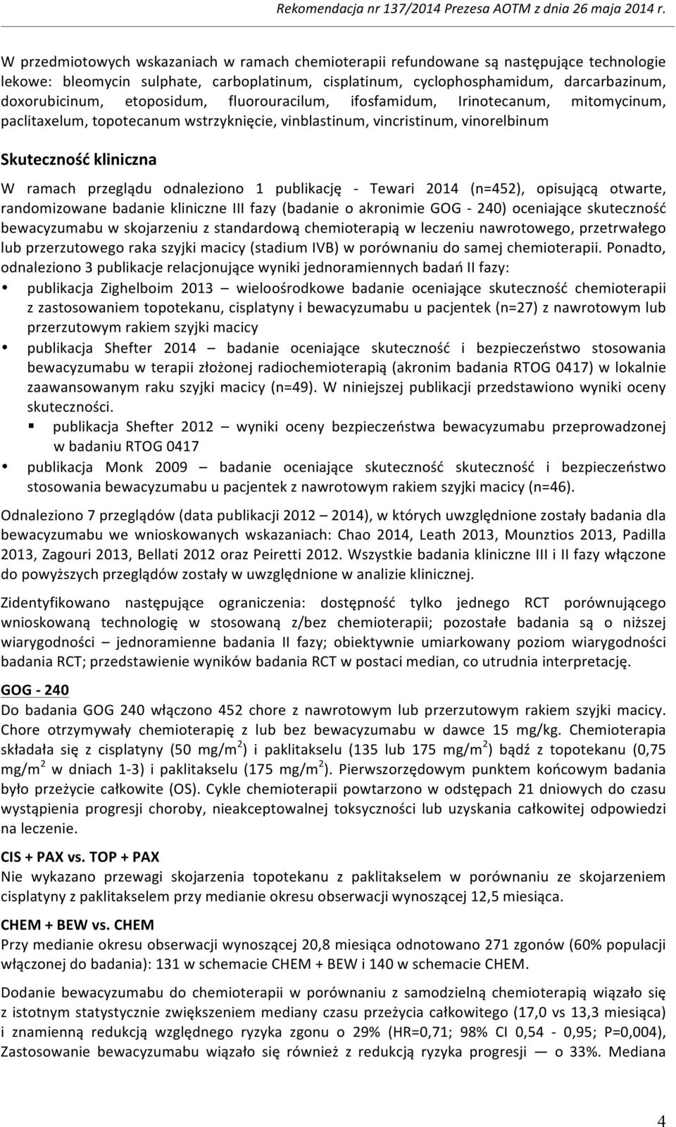 odnaleziono 1 publikację - Tewari 2014 (n=452), opisującą otwarte, randomizowane badanie kliniczne III fazy (badanie o akronimie GOG - 240) oceniające skuteczność bewacyzumabu w skojarzeniu z