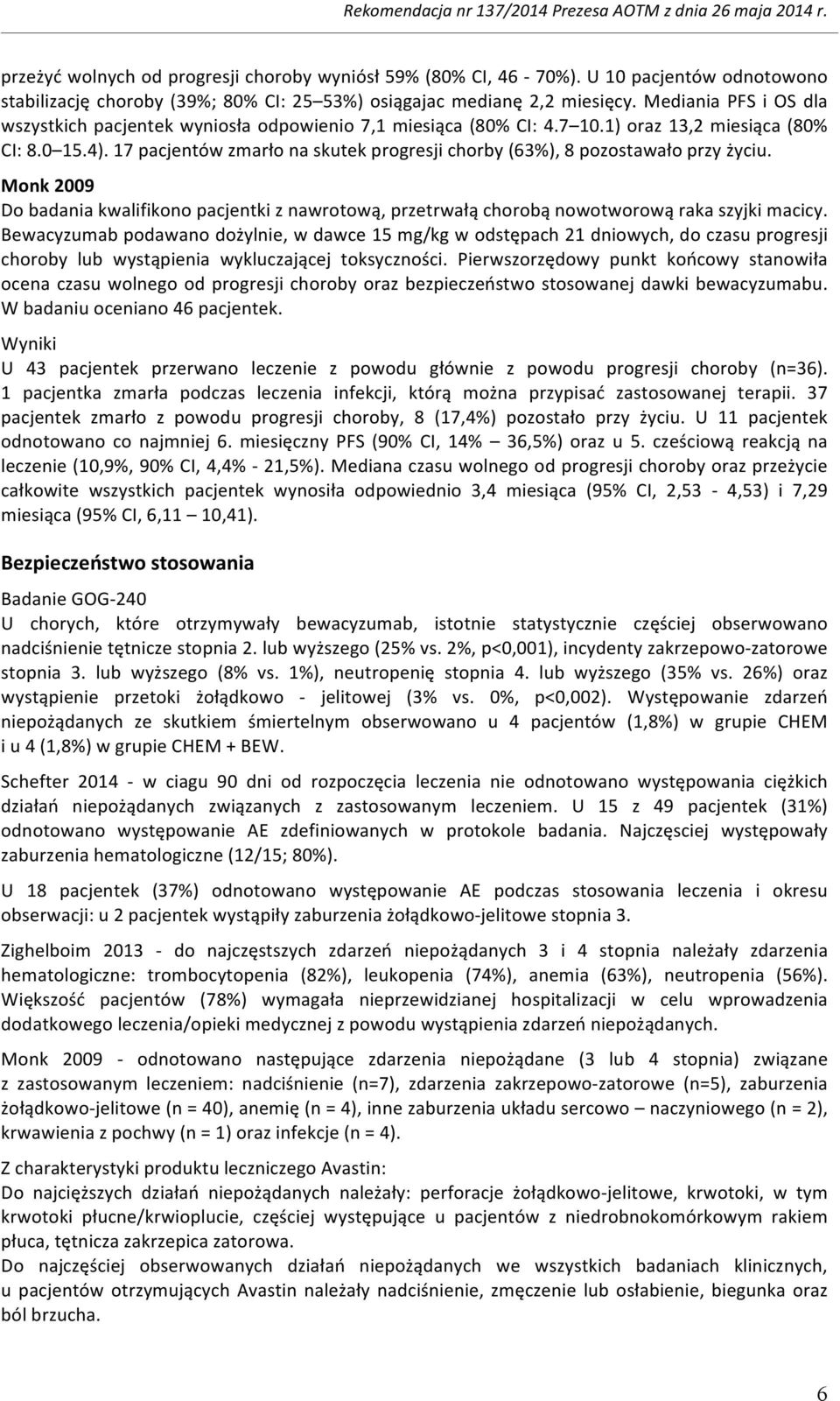 17 pacjentów zmarło na skutek progresji chorby (63%), 8 pozostawało przy życiu. Monk 2009 Do badania kwalifikono pacjentki z nawrotową, przetrwałą chorobą nowotworową raka szyjki macicy.