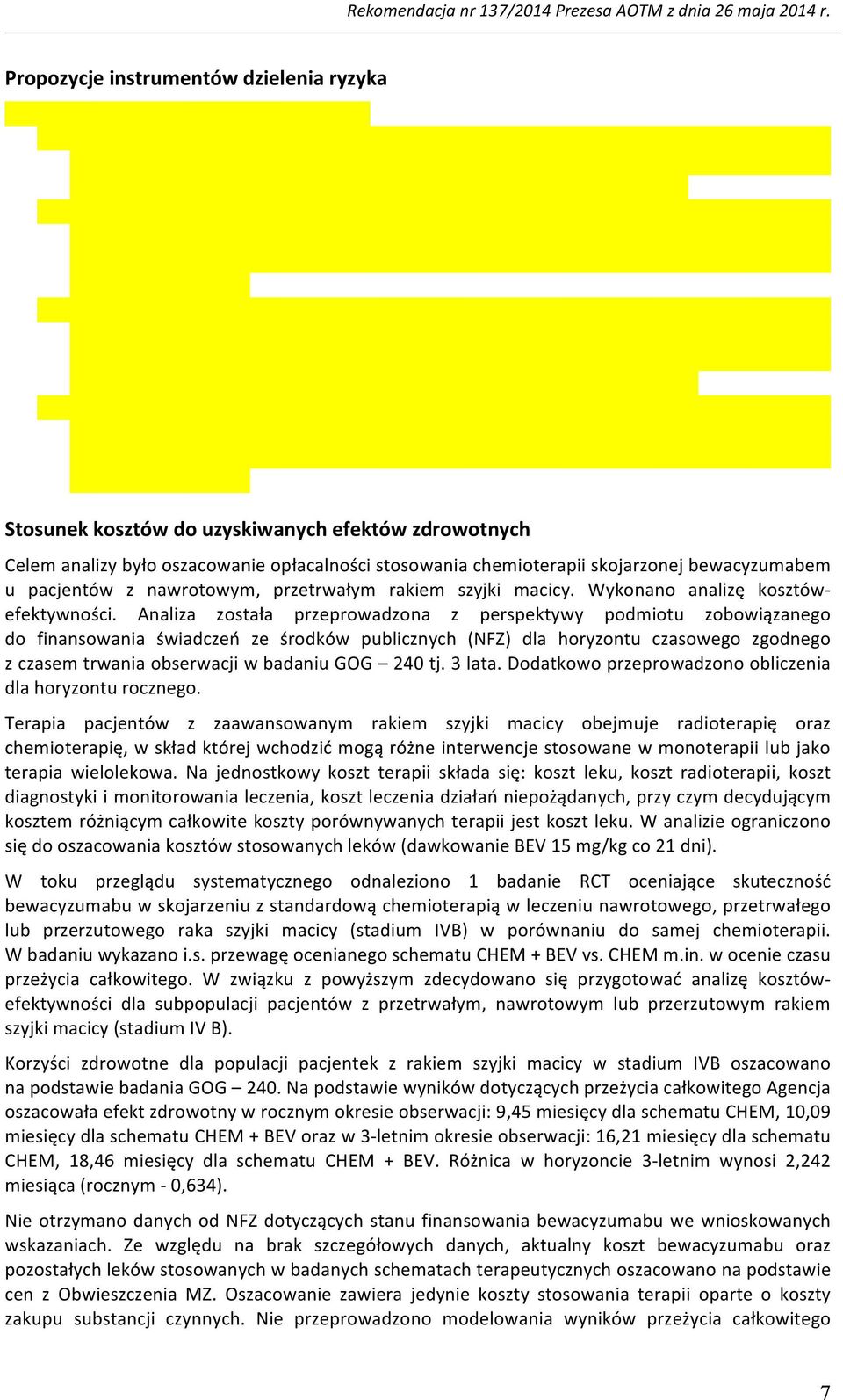 Analiza została przeprowadzona z perspektywy podmiotu zobowiązanego do finansowania świadczeń ze środków publicznych (NFZ) dla horyzontu czasowego zgodnego z czasem trwania obserwacji w badaniu GOG