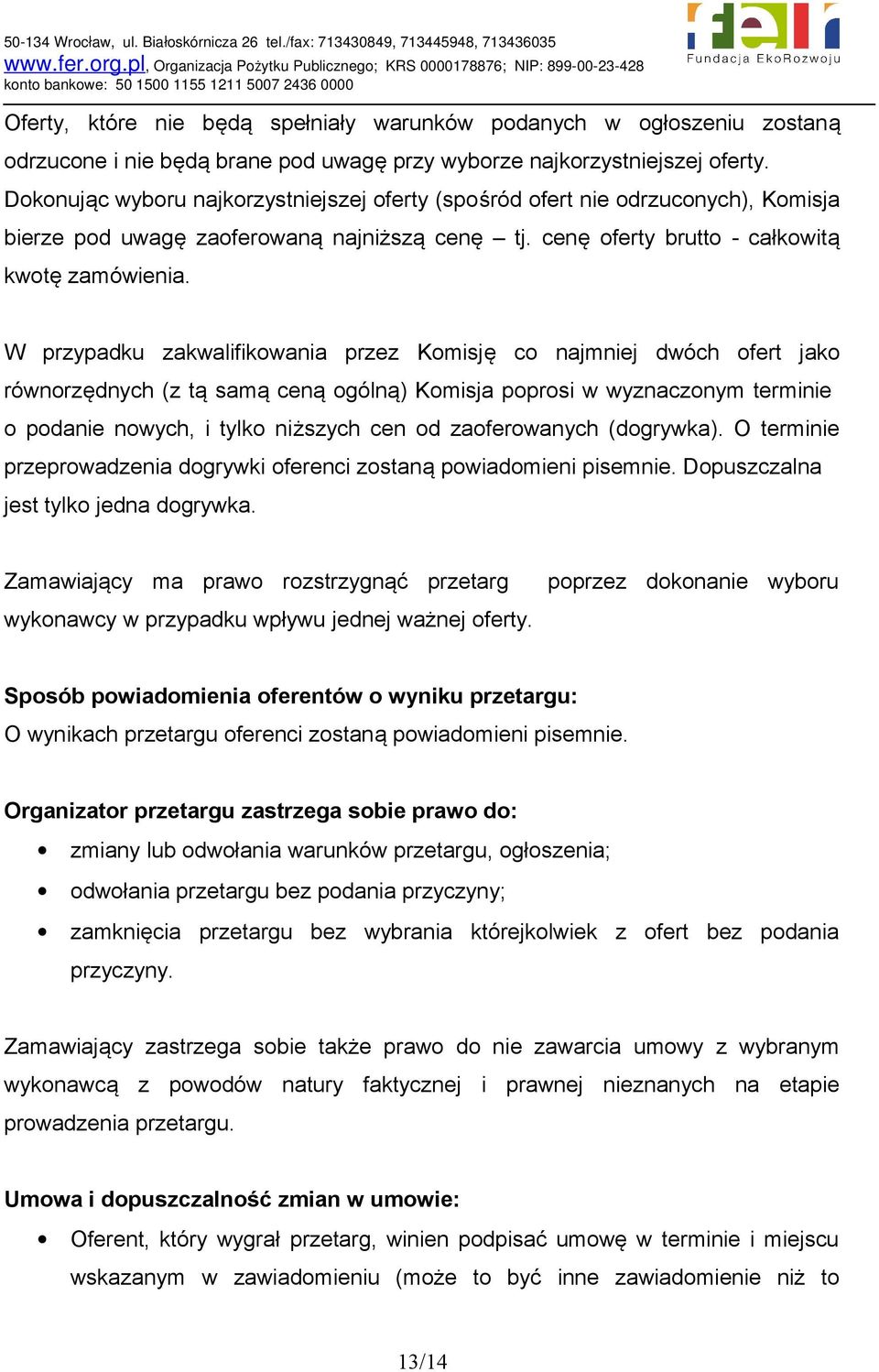 W przypadku zakwalifikowania przez Komisję co najmniej dwóch ofert jako równorzędnych (z tą samą ceną ogólną) Komisja poprosi w wyznaczonym terminie o podanie nowych, i tylko niższych cen od