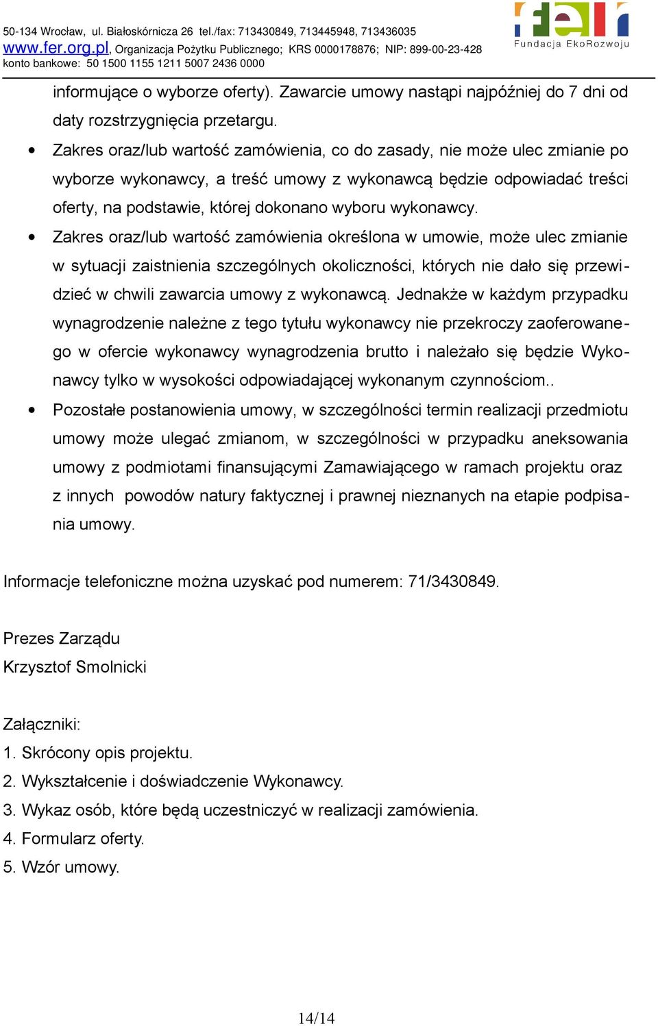 Zakres oraz/lub wartość zamówienia określona w umowie, może ulec zmianie w sytuacji zaistnienia szczególnych okoliczności, których nie dało się przewidzieć w chwili zawarcia umowy z wykonawcą.