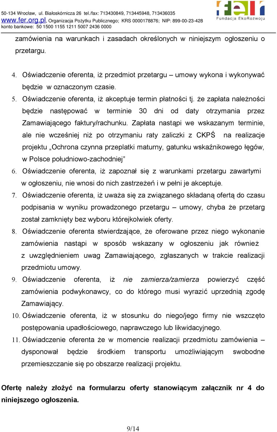 Zapłata nastąpi we wskazanym terminie, ale nie wcześniej niż po otrzymaniu raty zaliczki z CKPŚ na realizacje projektu Ochrona czynna przeplatki maturny, gatunku wskaźnikowego łęgów, w Polsce