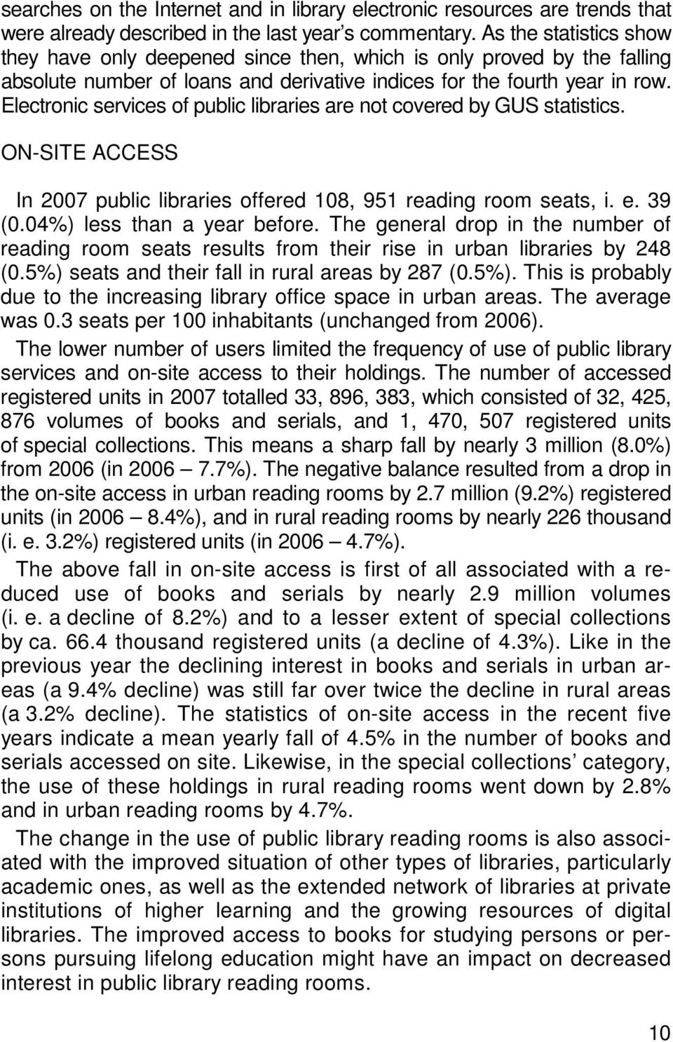 Electronic services of public libraries are not covered by GUS statistics. ON-SITE ACCESS In 2007 public libraries offered 108, 951 reading room seats, i. e. 39 (0.04%) less than a year before.