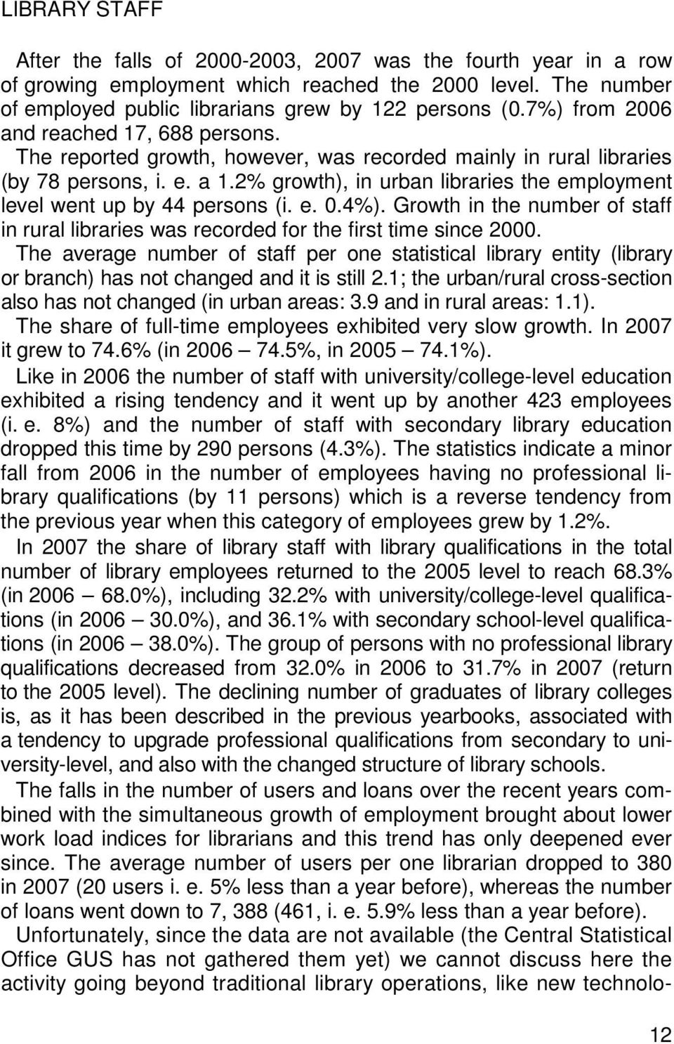 2% growth), in urban libraries the employment level went up by 44 persons (i. e. 0.4%). Growth in the number of staff in rural libraries was recorded for the first time since 2000.