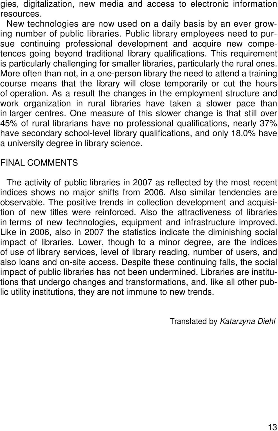 This requirement is particularly challenging for smaller libraries, particularly the rural ones.