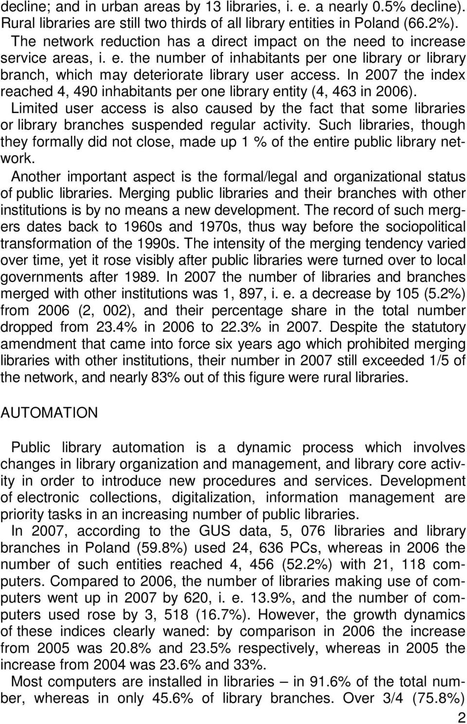 In 2007 the index reached 4, 490 inhabitants per one library entity (4, 463 in 2006). Limited user access is also caused by the fact that some libraries or library branches suspended regular activity.