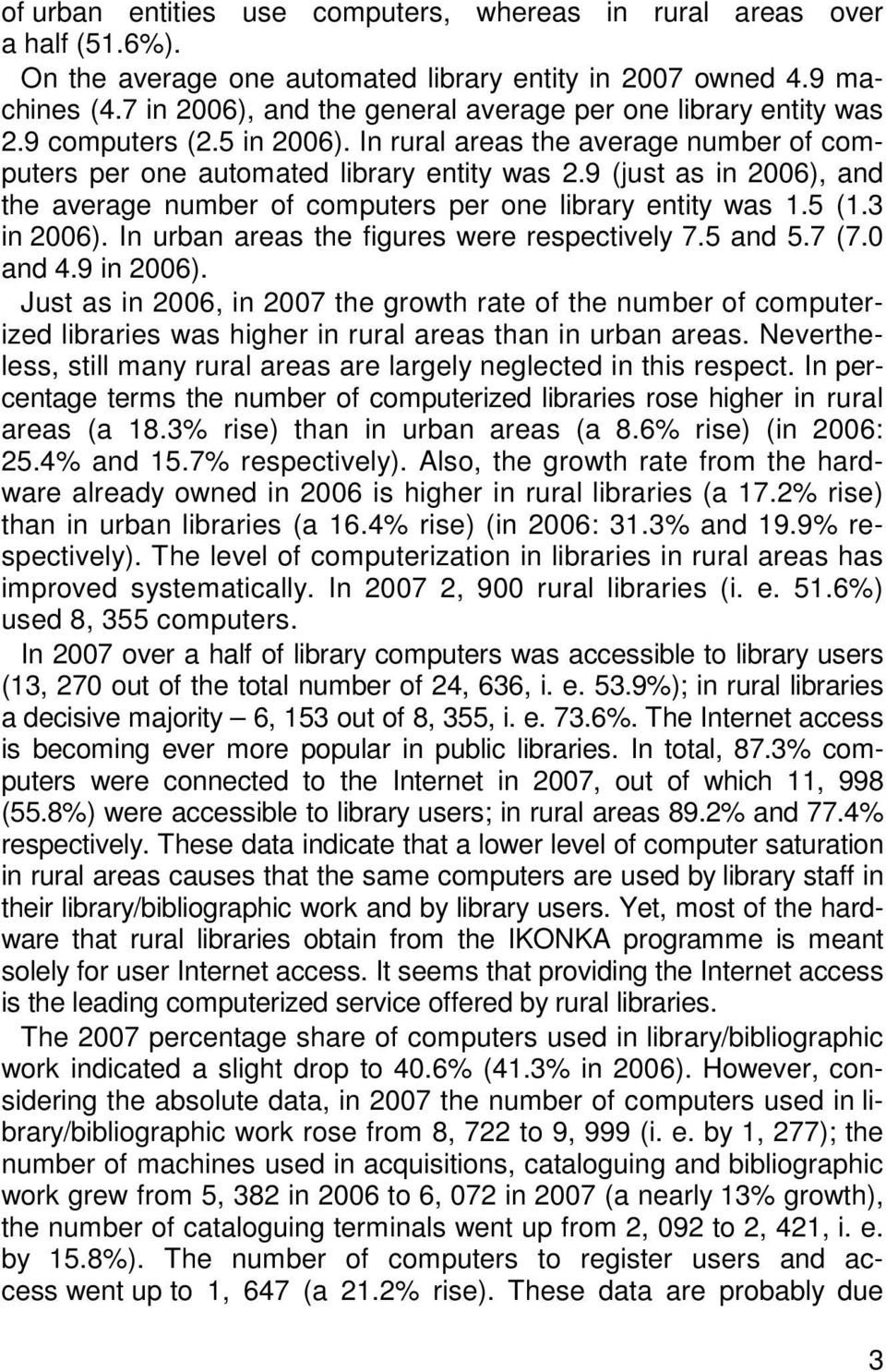 9 (just as in 2006), and the average number of computers per one library entity was 1.5 (1.3 in 2006). In urban areas the figures were respectively 7.5 and 5.7 (7.0 and 4.9 in 2006).