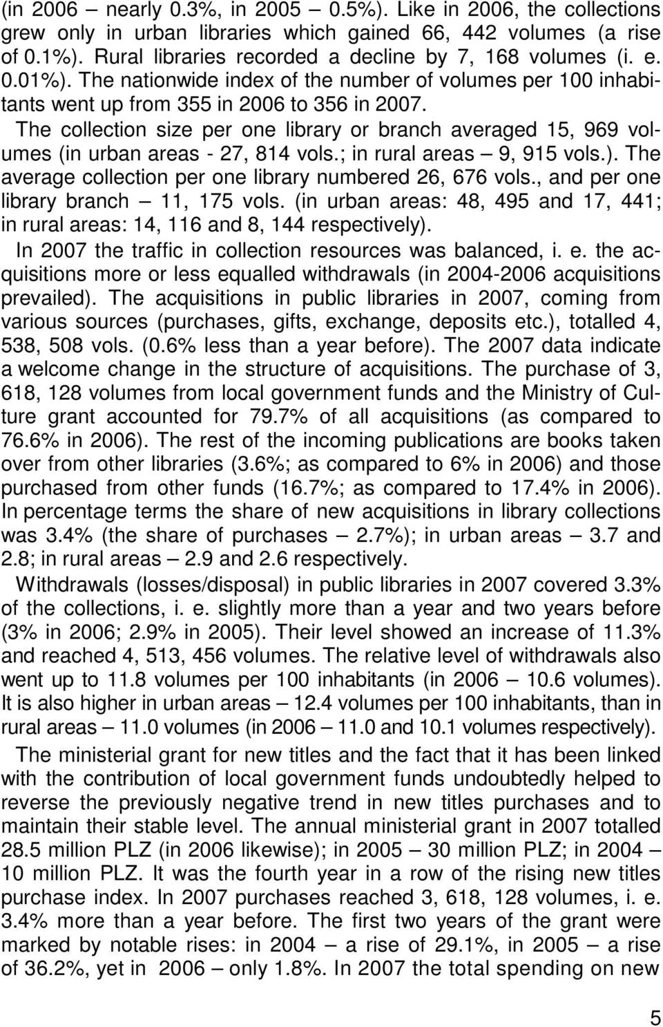 The collection size per one library or branch averaged 15, 969 volumes (in urban areas - 27, 814 vols.; in rural areas 9, 915 vols.). The average collection per one library numbered 26, 676 vols.