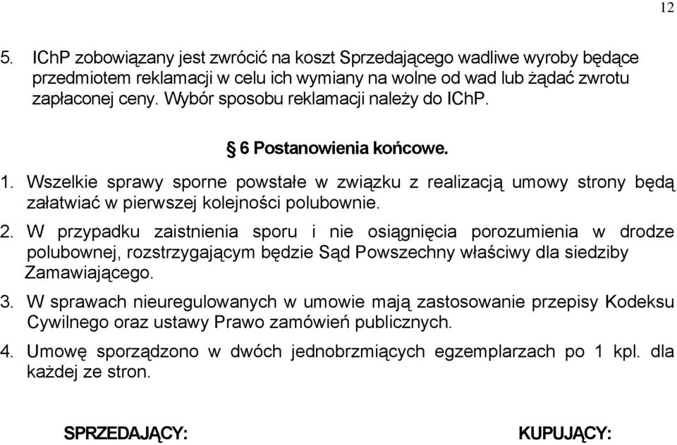 W przypadku zaistnienia sporu i nie osiągnięcia porozumienia w drodze polubownej, rozstrzygającym będzie Sąd Powszechny właściwy dla siedziby Zamawiającego. 3.